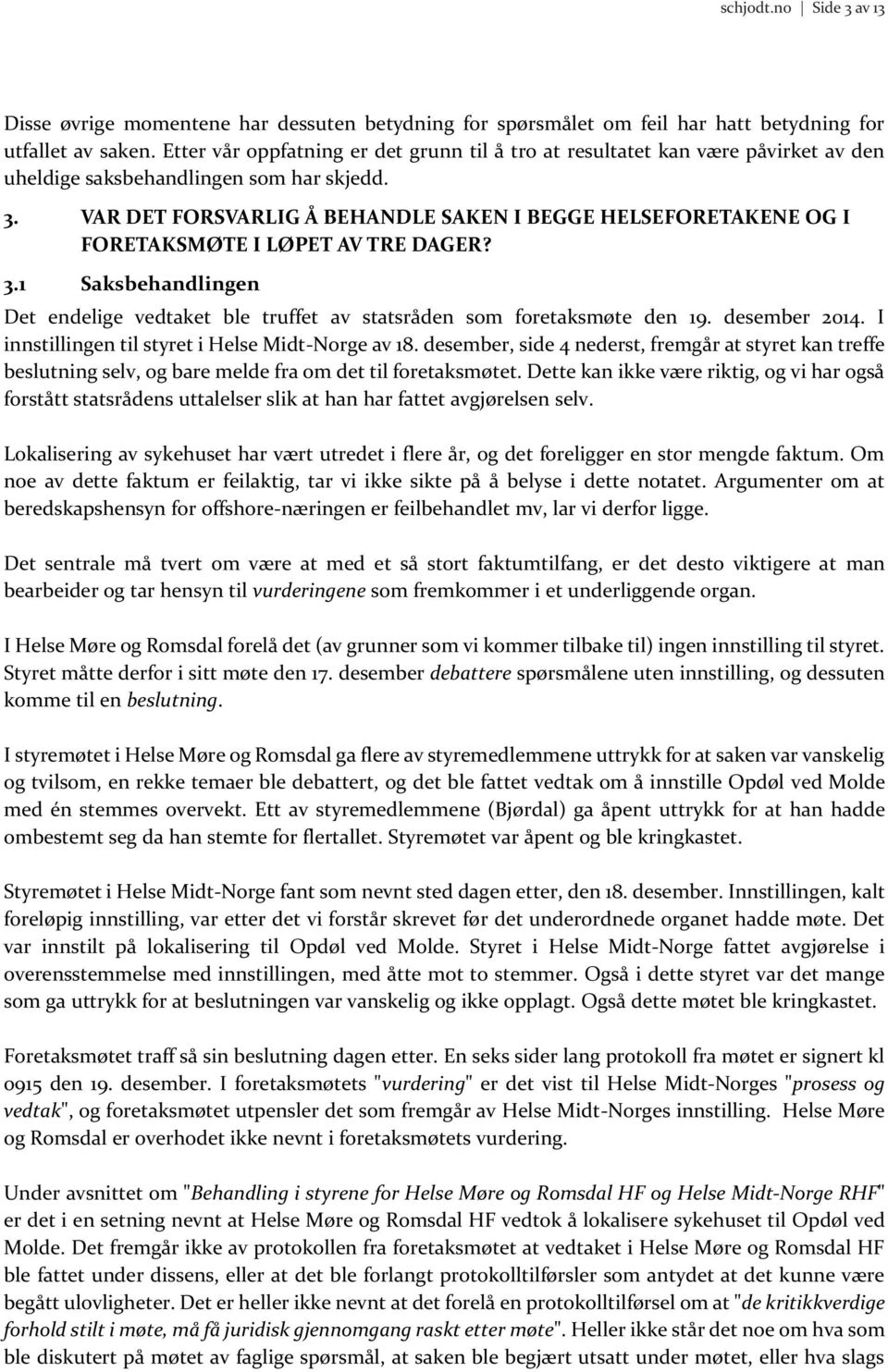 VAR DET FORSVARLIG Å BEHANDLE SAKEN I BEGGE HELSEFORETAKENE OG I FORETAKSMØTE I LØPET AV TRE DAGER? 3.1 Saksbehandlingen Det endelige vedtaket ble truffet av statsråden som foretaksmøte den 19.