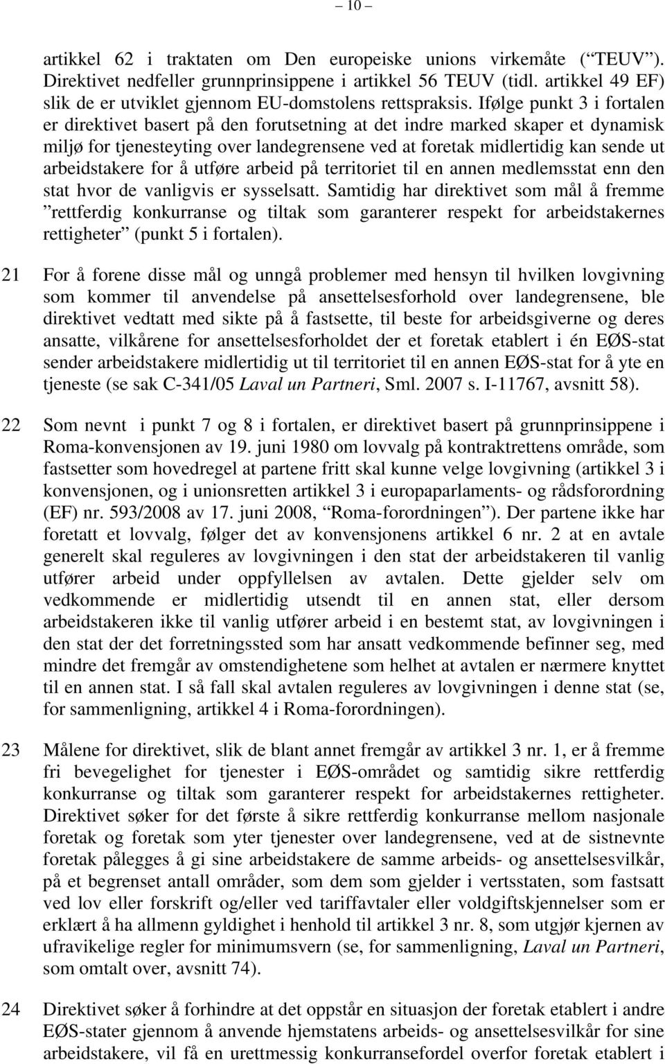 Ifølge punkt 3 i fortalen er direktivet basert på den forutsetning at det indre marked skaper et dynamisk miljø for tjenesteyting over landegrensene ved at foretak midlertidig kan sende ut