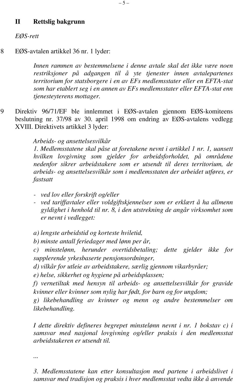 eller en EFTA-stat som har etablert seg i en annen av EFs medlemsstater eller EFTA-stat enn tjenesteyterens mottager.