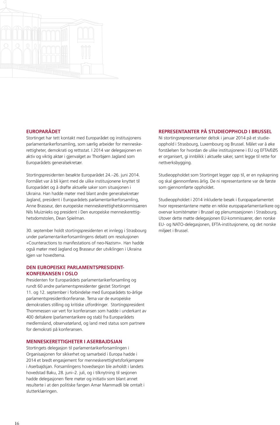 Formålet var å bli kjent med de ulike institusjonene knyttet til Europarådet og å drøfte aktuelle saker som situasjonen i Ukraina.