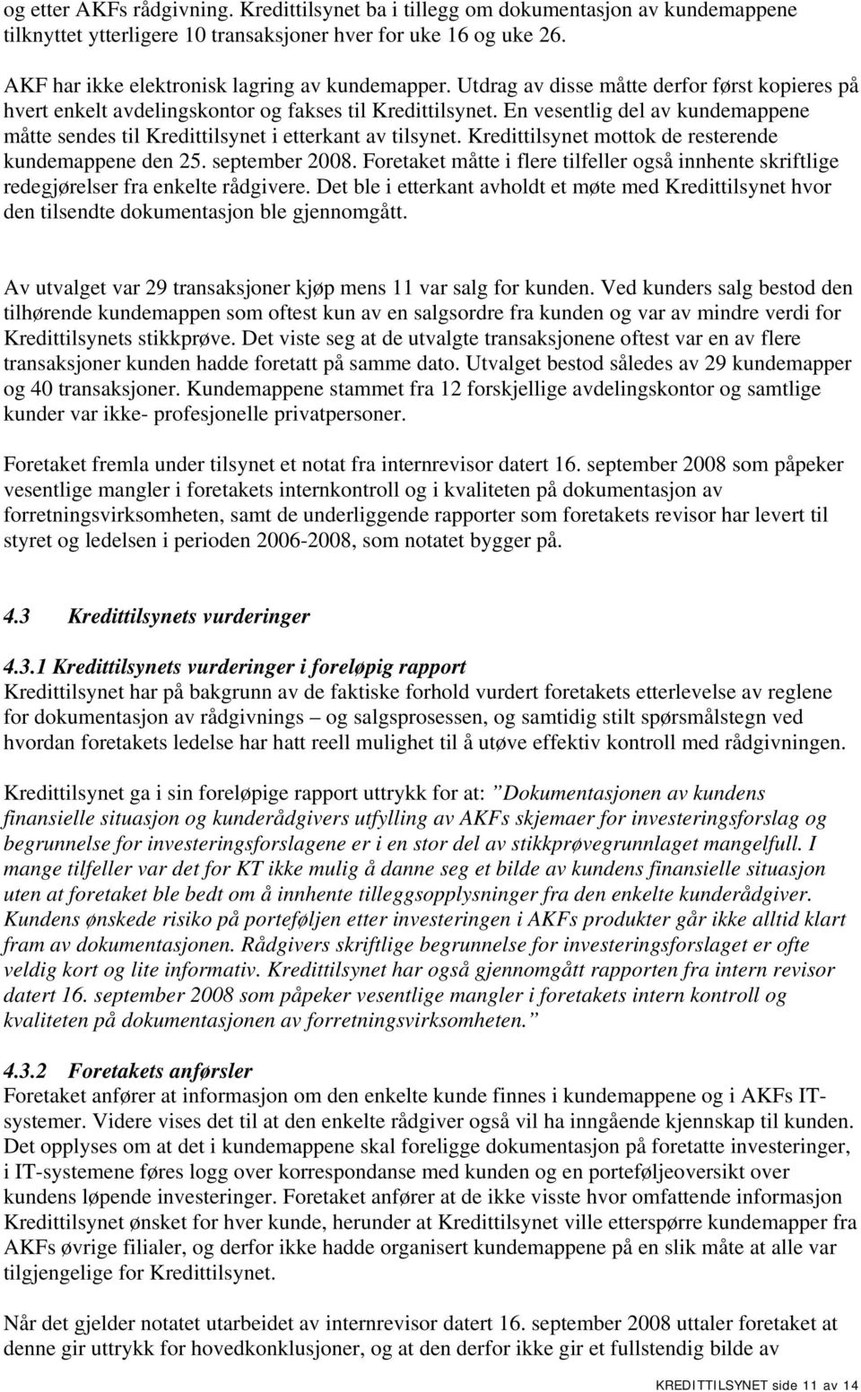 En vesentlig del av kundemappene måtte sendes til Kredittilsynet i etterkant av tilsynet. Kredittilsynet mottok de resterende kundemappene den 25. september 2008.