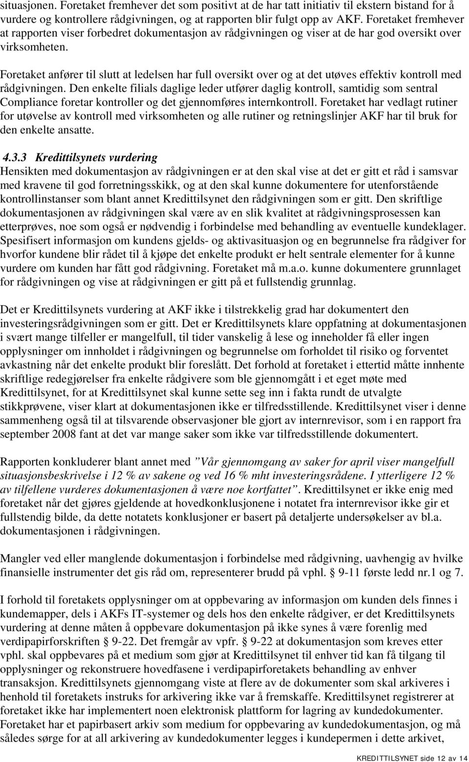 Foretaket anfører til slutt at ledelsen har full oversikt over og at det utøves effektiv kontroll med rådgivningen.