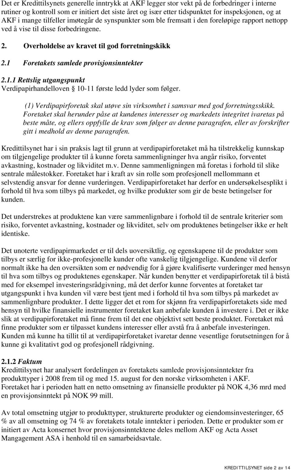 1 Foretakets samlede provisjonsinntekter 2.1.1 Rettslig utgangspunkt Verdipapirhandelloven 10-11 første ledd lyder som følger.