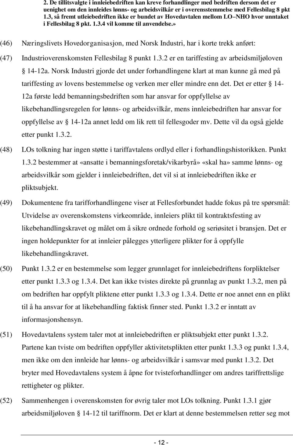 » (46) Næringslivets Hovedorganisasjon, med Norsk Industri, har i korte trekk anført: (47) Industrioverenskomsten Fellesbilag 8 punkt 1.3.2 er en tariffesting av arbeidsmiljøloven 14-12a.