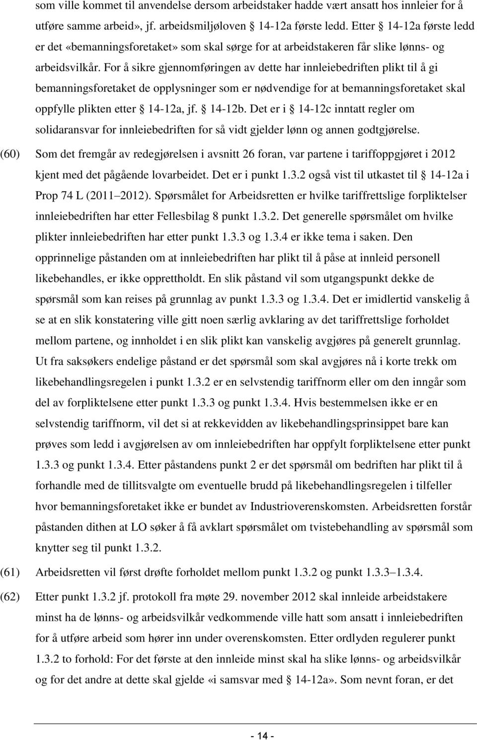 For å sikre gjennomføringen av dette har innleiebedriften plikt til å gi bemanningsforetaket de opplysninger som er nødvendige for at bemanningsforetaket skal oppfylle plikten etter 14-12a, jf.