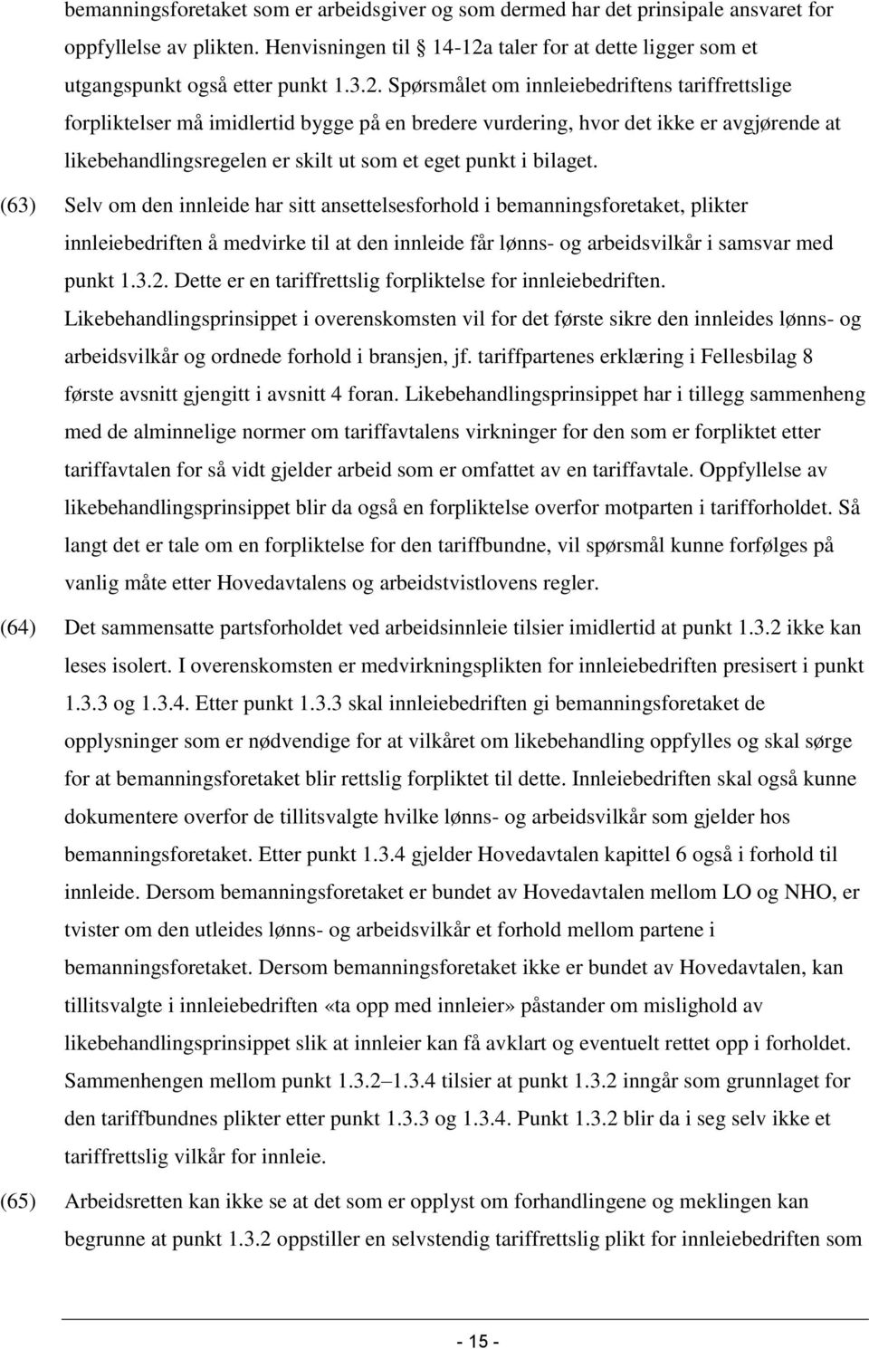 bilaget. (63) Selv om den innleide har sitt ansettelsesforhold i bemanningsforetaket, plikter innleiebedriften å medvirke til at den innleide får lønns- og arbeidsvilkår i samsvar med punkt 1.3.2.