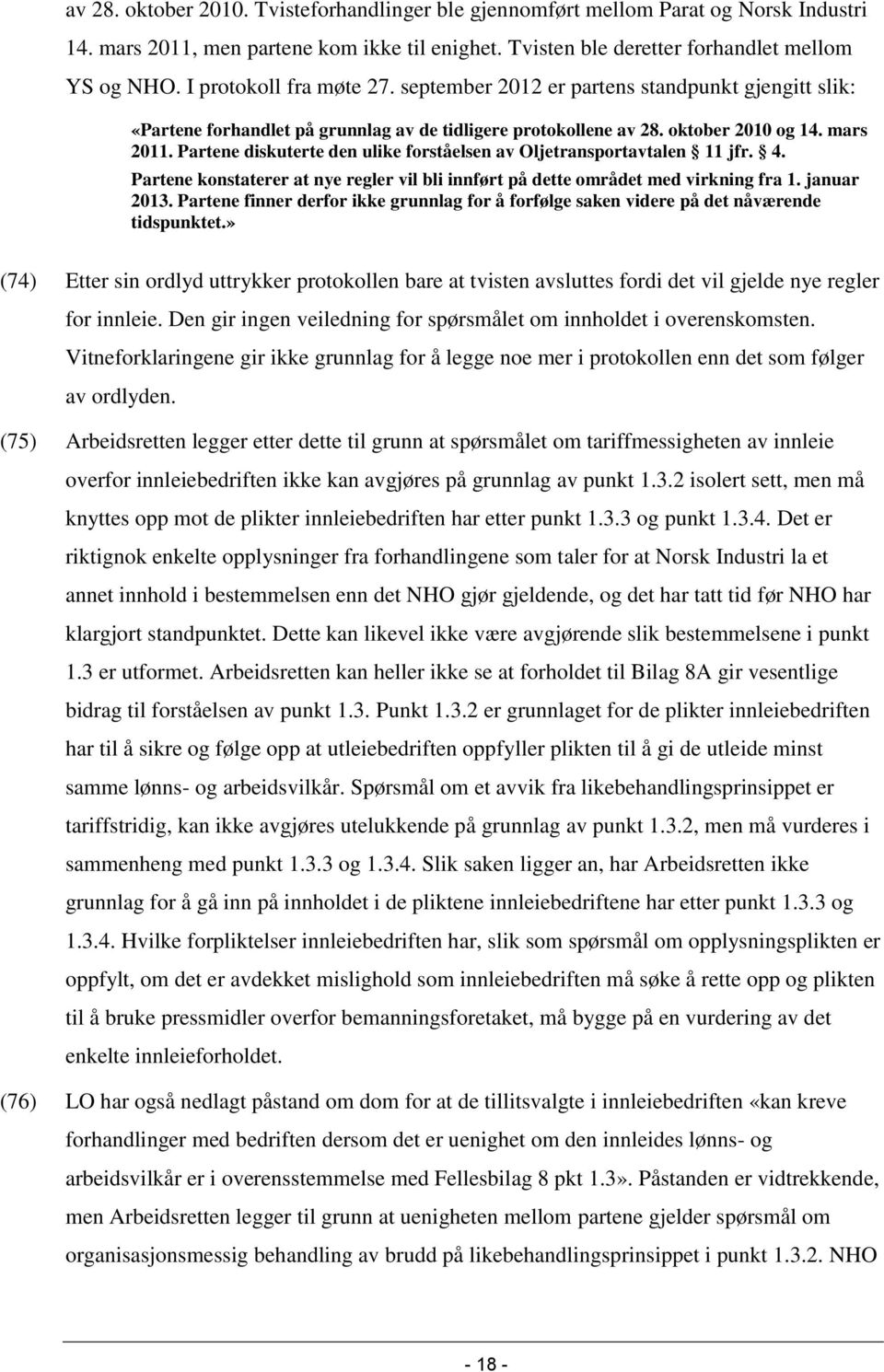 Partene diskuterte den ulike forståelsen av Oljetransportavtalen 11 jfr. 4. Partene konstaterer at nye regler vil bli innført på dette området med virkning fra 1. januar 2013.