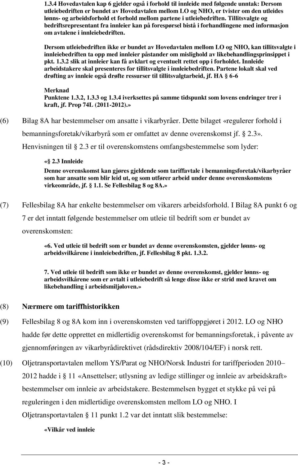 Dersom utleiebedriften ikke er bundet av Hovedavtalen mellom LO og NHO, kan tillitsvalgte i innleiebedriften ta opp med innleier påstander om mislighold av likebehandlingsprinsippet i pkt. 1.3.