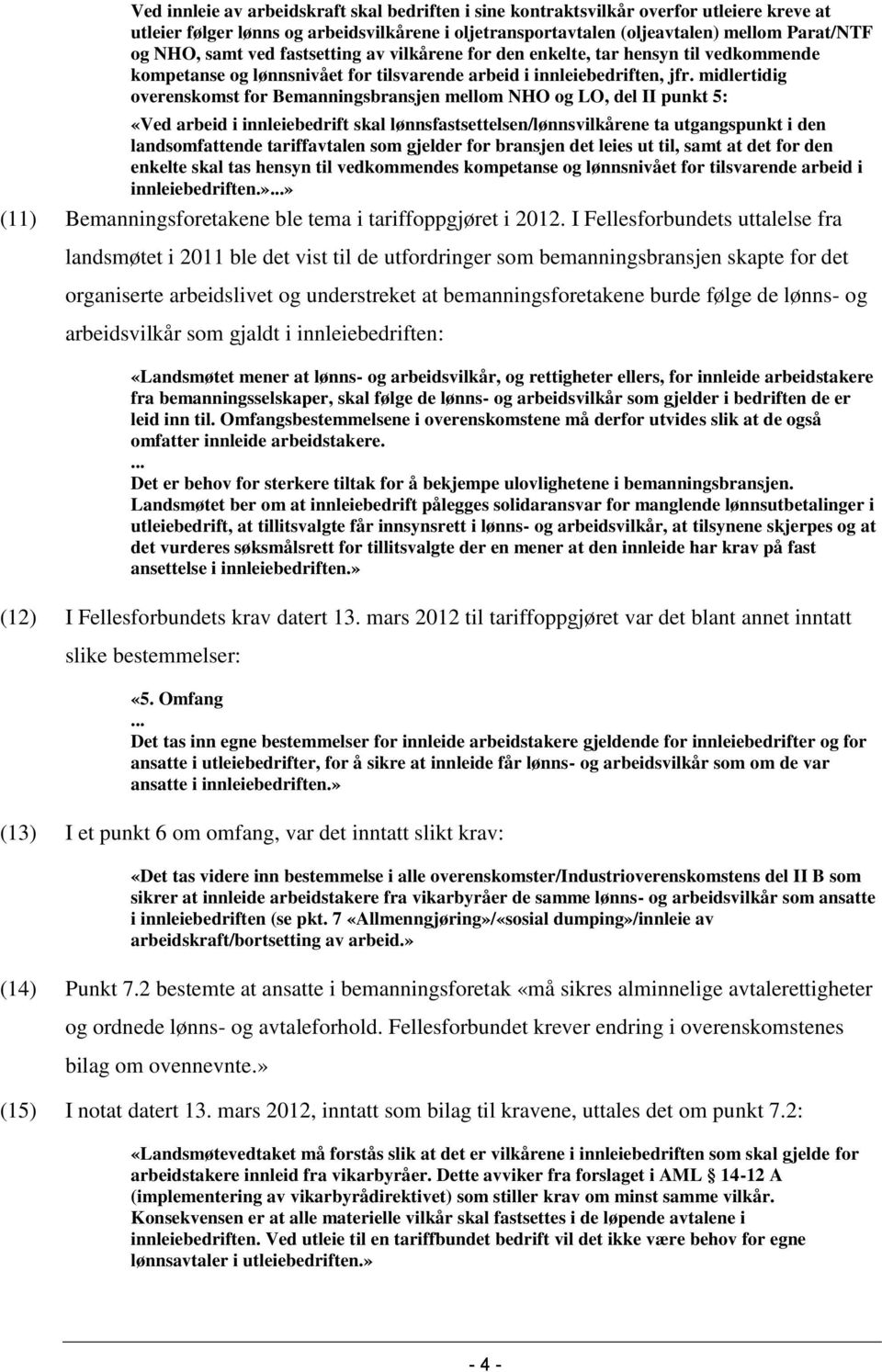 midlertidig overenskomst for Bemanningsbransjen mellom NHO og LO, del II punkt 5: «Ved arbeid i innleiebedrift skal lønnsfastsettelsen/lønnsvilkårene ta utgangspunkt i den landsomfattende