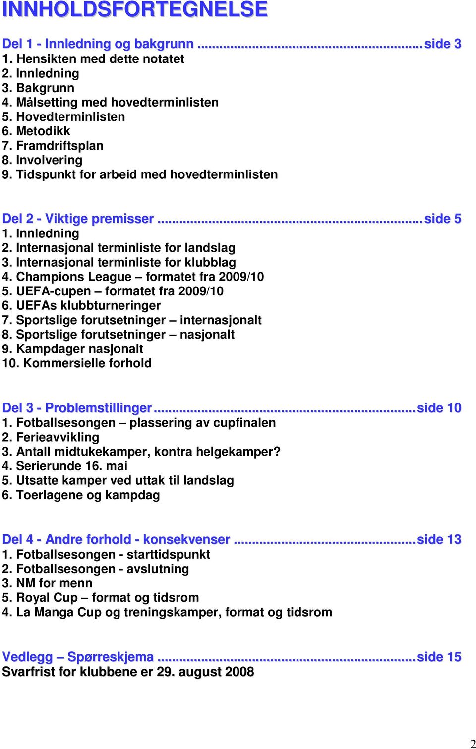 Internasjonal terminliste for klubblag 4. Champions League formatet fra 2009/10 5. UEFA-cupen formatet fra 2009/10 6. UEFAs klubbturneringer 7. Sportslige forutsetninger internasjonalt 8.