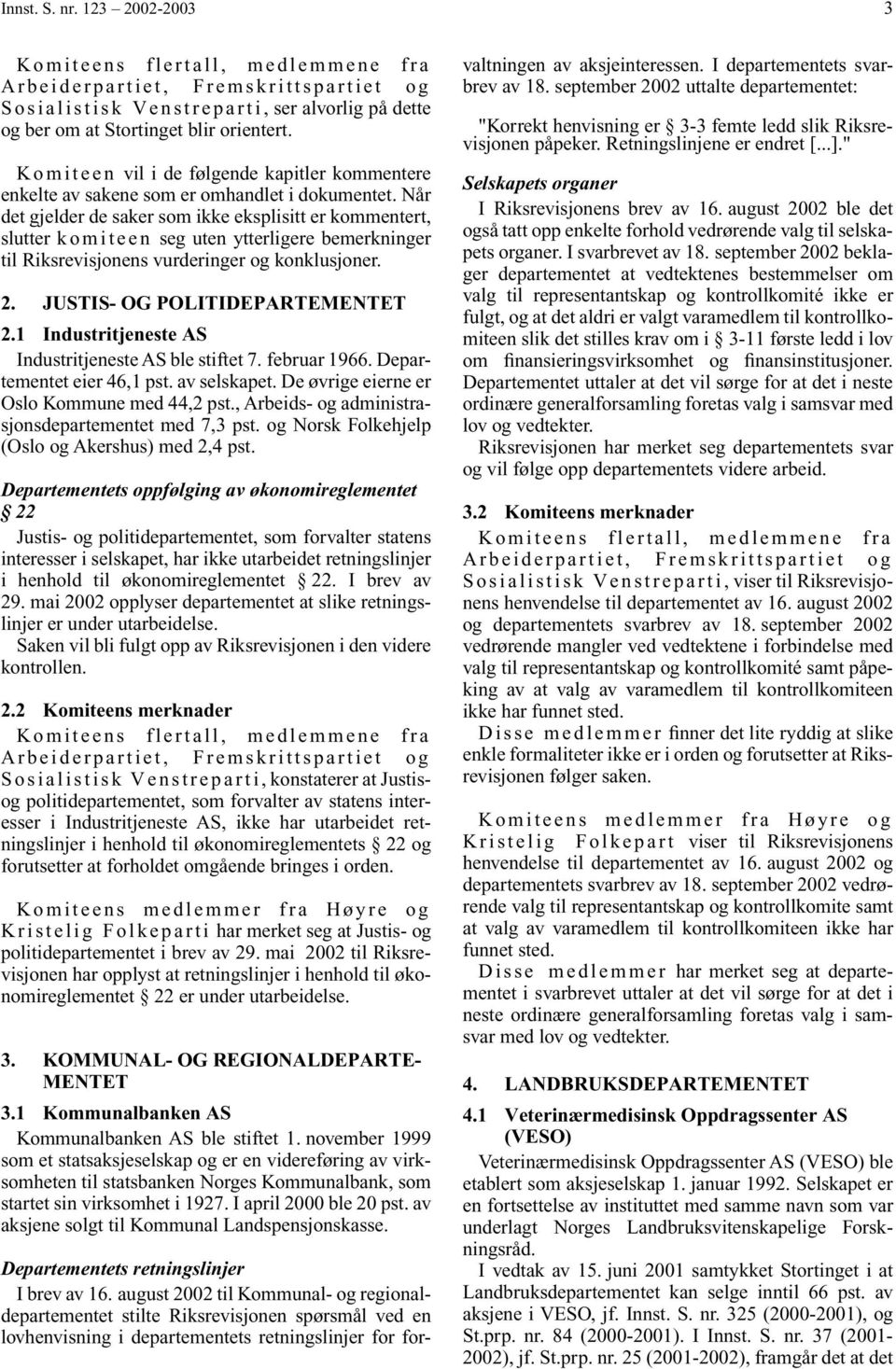 Når det gjelder de saker som ikke eksplisitt er kommentert, slutter komiteen seg uten ytterligere bemerkninger til Riksrevisjonens vurderinger og konklusjoner. 2. JUSTIS- OG POLITIDEPARTEMENTET 2.