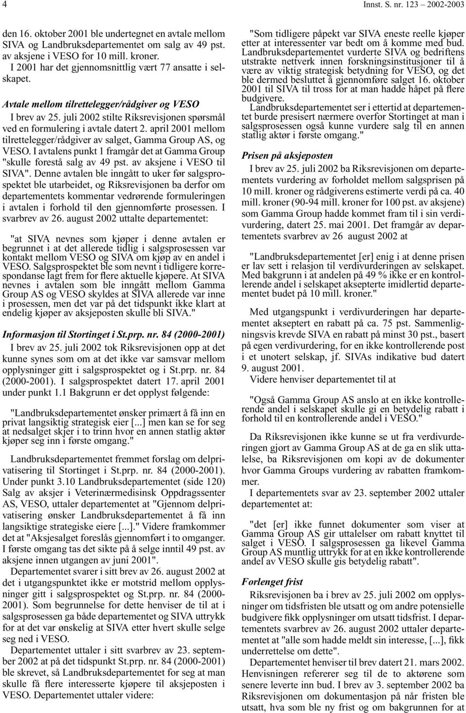 april 2001 mellom tilrettelegger/rådgiver av salget, Gamma Group AS, og VESO. I avtalens punkt 1 framgår det at Gamma Group "skulle forestå salg av 49 pst. av aksjene i VESO til SIVA".