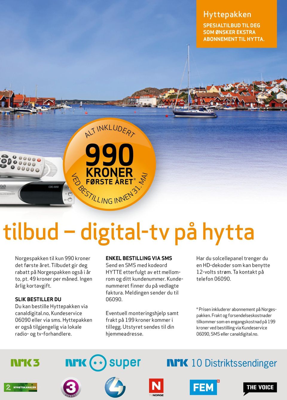 SLIK BESTILLER DU Du kan bestille Hyttepakken via canaldigital.no, Kundeservice 06090 eller via sms. Hytte pakken er også tilgjengelig via lokale radio- og tv-forhandlere.