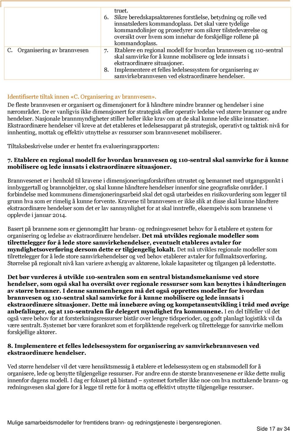 Etablere en regional modell for hvordan brannvesen og 110-sentral skal samvirke for å kunne mobilisere og lede innsats i ekstraordinære situasjoner. 8.