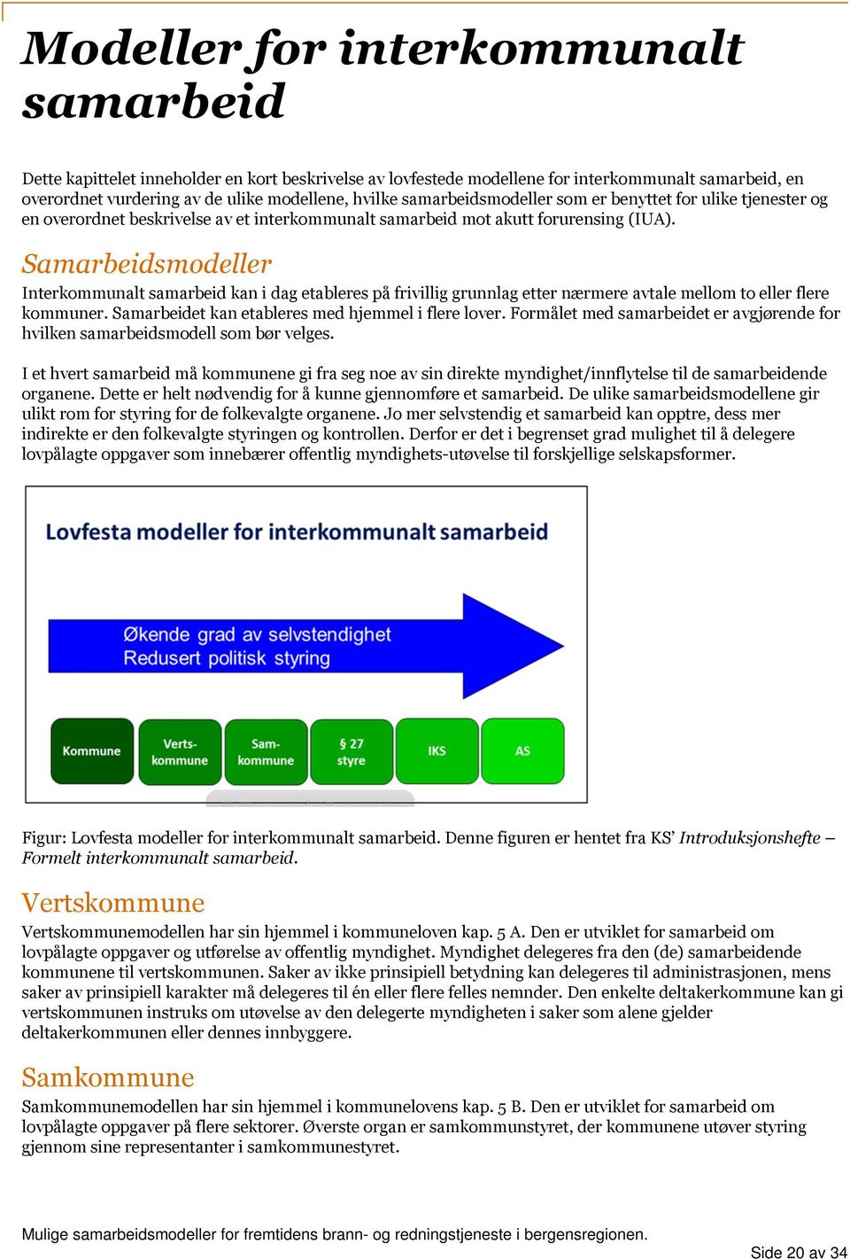 Samarbeidsmodeller Interkommunalt samarbeid kan i dag etableres på frivillig grunnlag etter nærmere avtale mellom to eller flere kommuner. Samarbeidet kan etableres med hjemmel i flere lover.