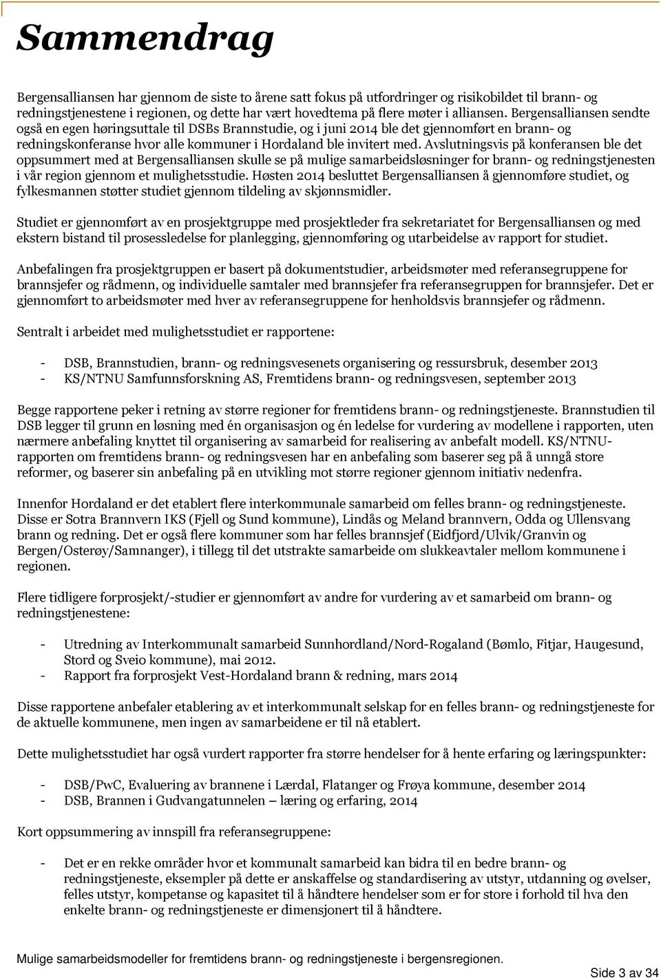 Avslutningsvis på konferansen ble det oppsummert med at Bergensalliansen skulle se på mulige samarbeidsløsninger for brann- og redningstjenesten i vår region gjennom et mulighetsstudie.