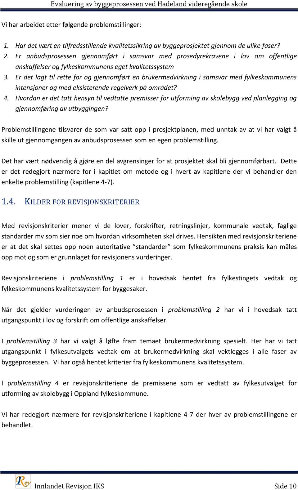 Er det lagt til rette for og gjennomført en brukermedvirkning i samsvar med fylkeskommunens intensjoner og med eksisterende regelverk på området? 4.