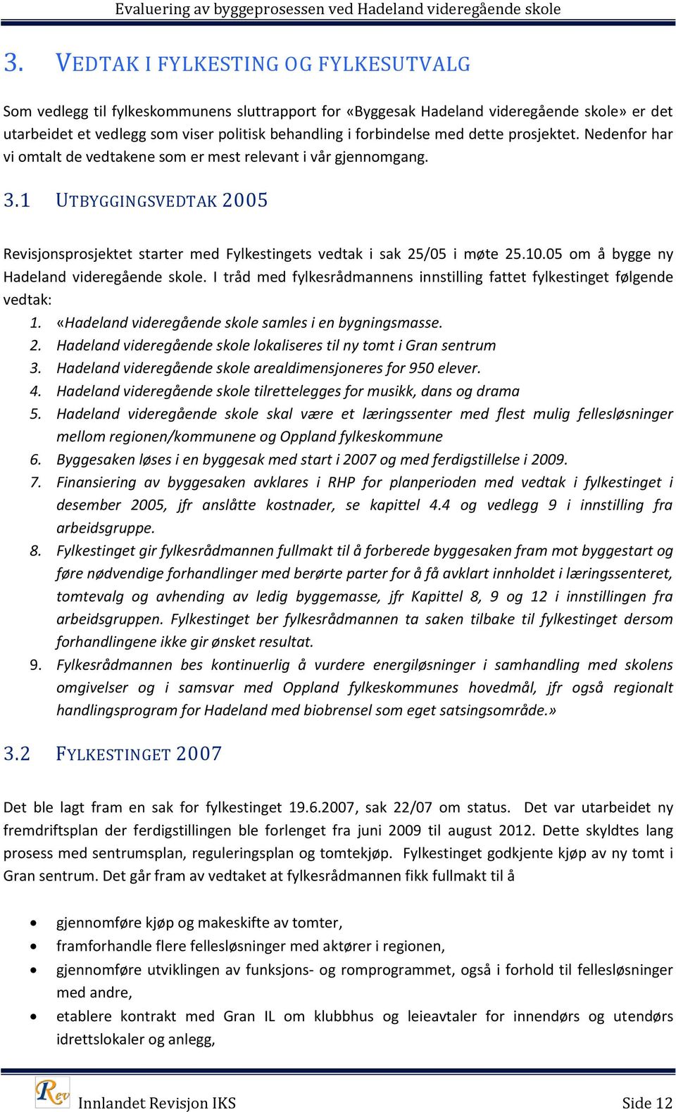 10.05 om å bygge ny Hadeland videregående skole. I tråd med fylkesrådmannens innstilling fattet fylkestinget følgende vedtak: 1. «Hadeland videregående skole samles i en bygningsmasse. 2.