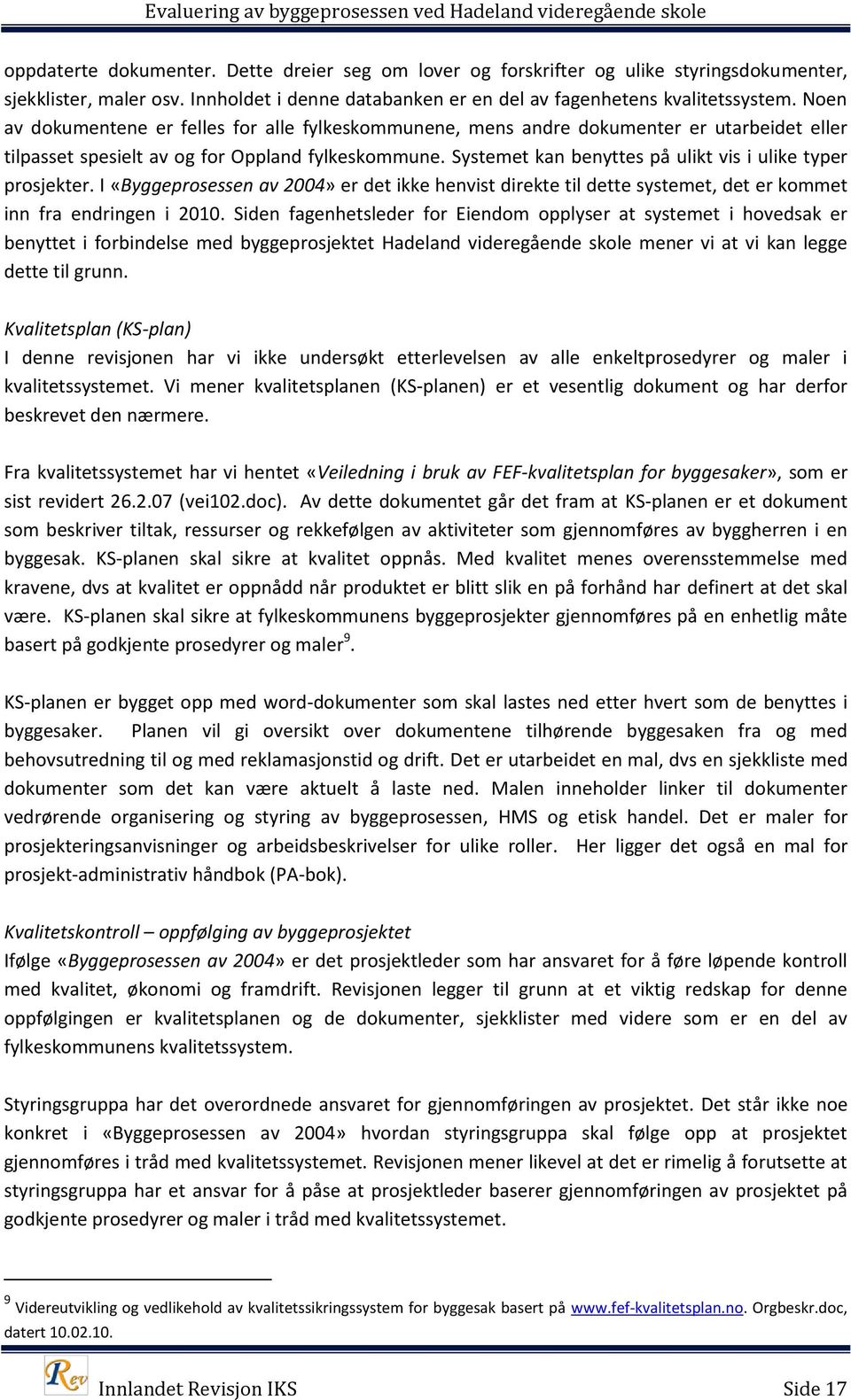 Systemet kan benyttes på ulikt vis i ulike typer prosjekter. I «Byggeprosessen av 2004» er det ikke henvist direkte til dette systemet, det er kommet inn fra endringen i 2010.