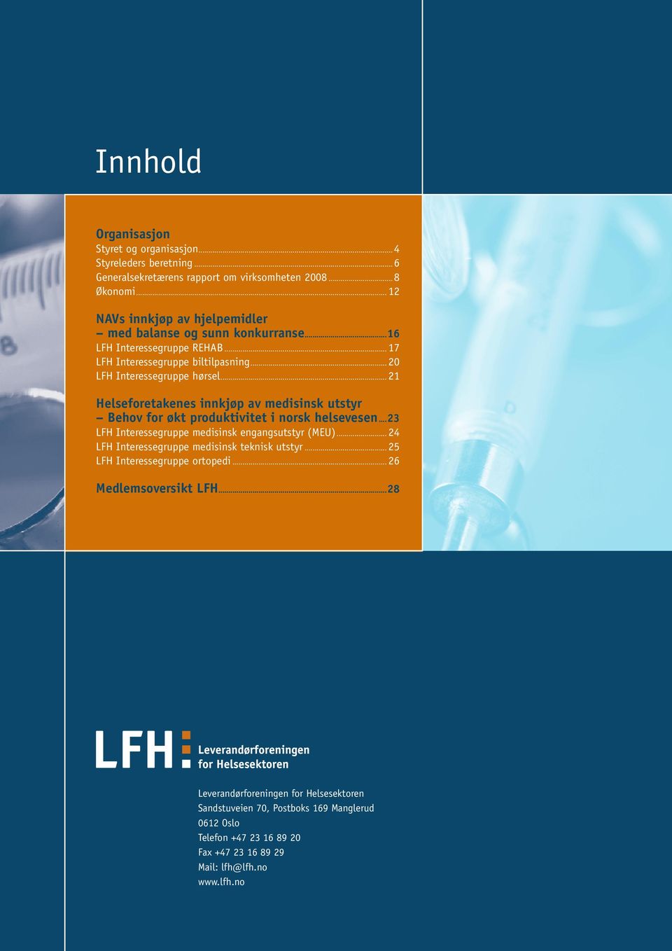 .. 21 Helseforetakenes innkjøp av medisinsk utstyr Behov for økt produktivitet i norsk helsevesen...23 LFH Interessegruppe medisinsk engangsutstyr (MEU).