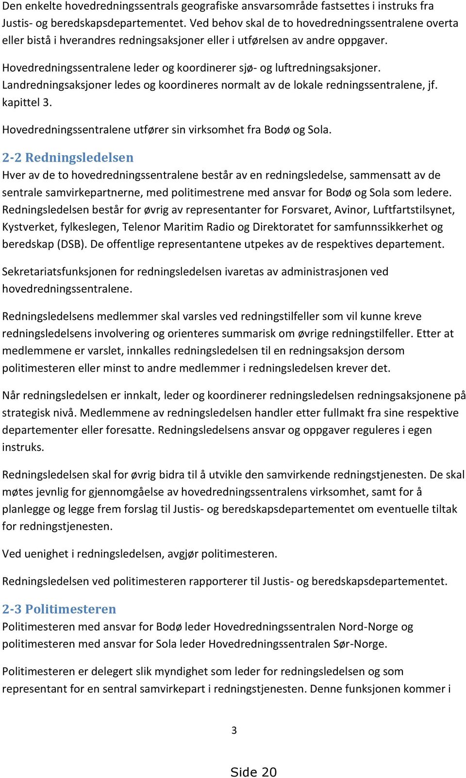 Hovedredningssentralene leder og koordinerer sjø- og luftredningsaksjoner. Landredningsaksjoner ledes og koordineres normalt av de lokale redningssentralene, jf. kapittel 3.