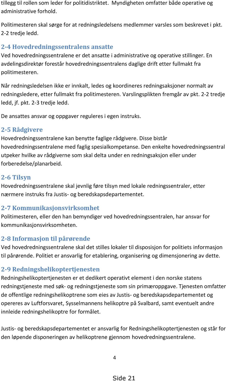 2-4 Hovedredningssentralens ansatte Ved hovedredningssentralene er det ansatte i administrative og operative stillinger.