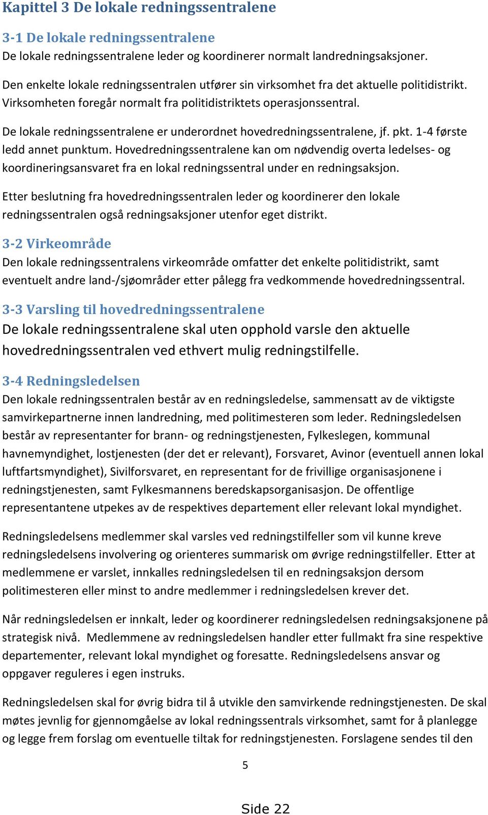 De lokale redningssentralene er underordnet hovedredningssentralene, jf. pkt. 1-4 første ledd annet punktum.