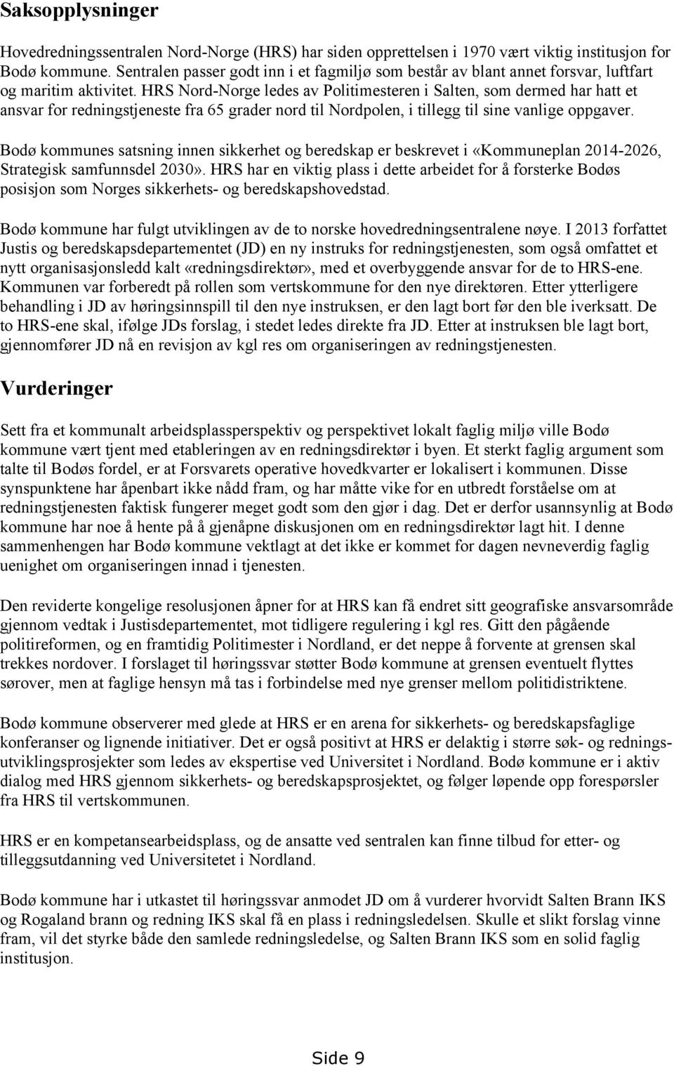 HRS Nord-Norge ledes av Politimesteren i Salten, som dermed har hatt et ansvar for redningstjeneste fra 65 grader nord til Nordpolen, i tillegg til sine vanlige oppgaver.