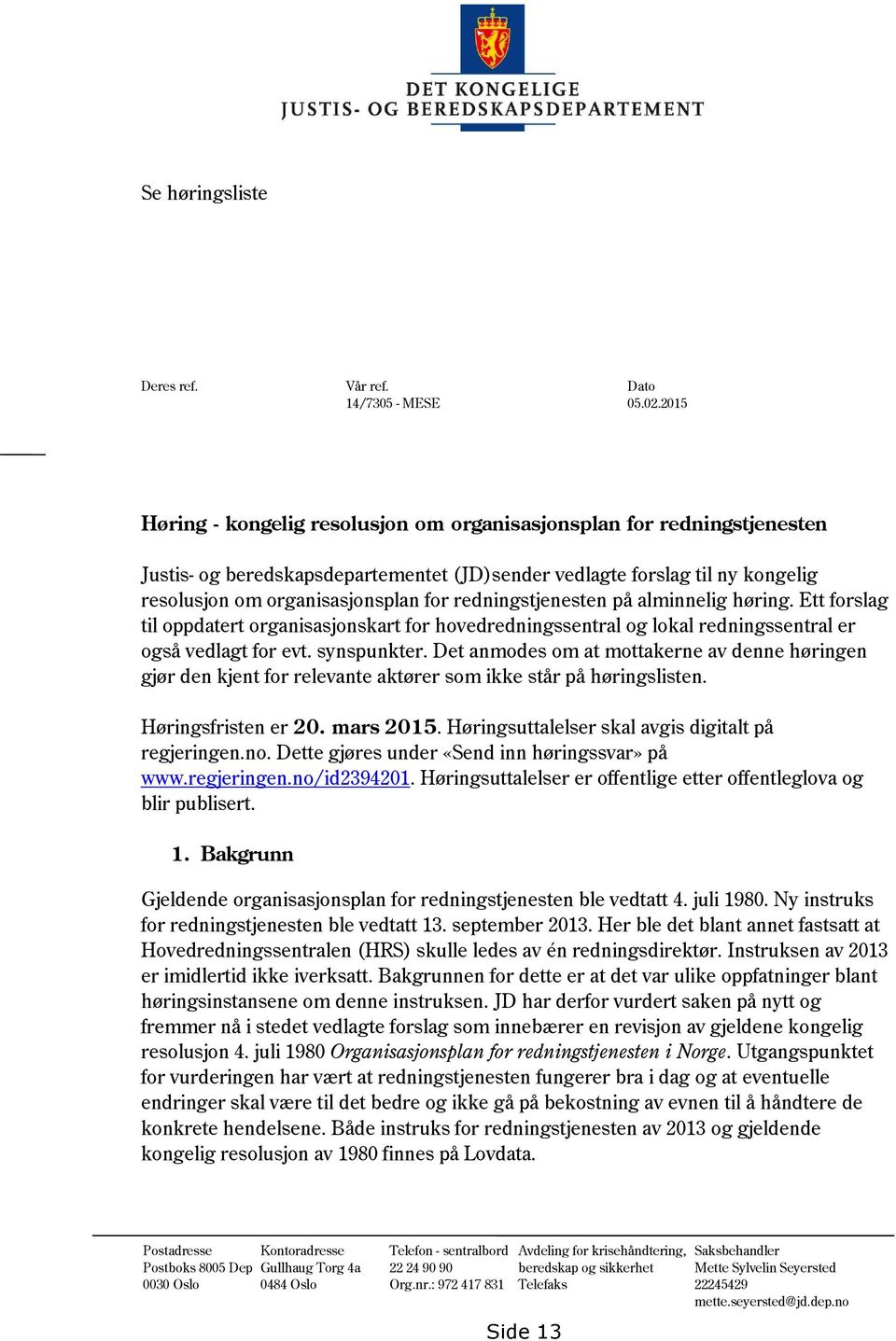 redningstjenesten på alminnelig høring. Ett forslag til oppdatert organisasjonskart for hovedredningssentral og lokal redningssentral er også vedlagt for evt. synspunkter.