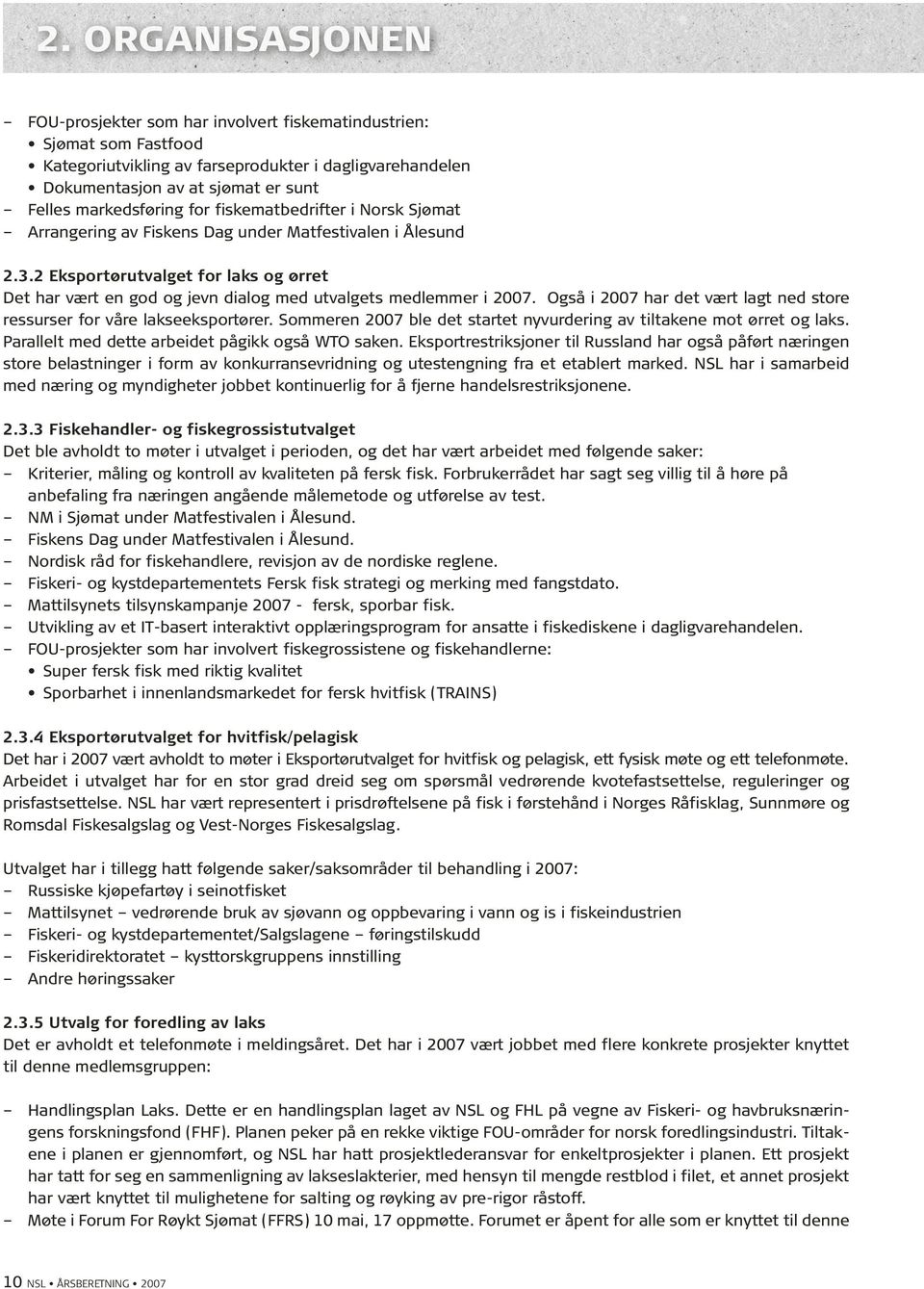 2 Eksportørutvalget for laks og ørret Det har vært en god og jevn dialog med utvalgets medlemmer i 2007. Også i 2007 har det vært lagt ned store ressurser for våre lakseeksportører.