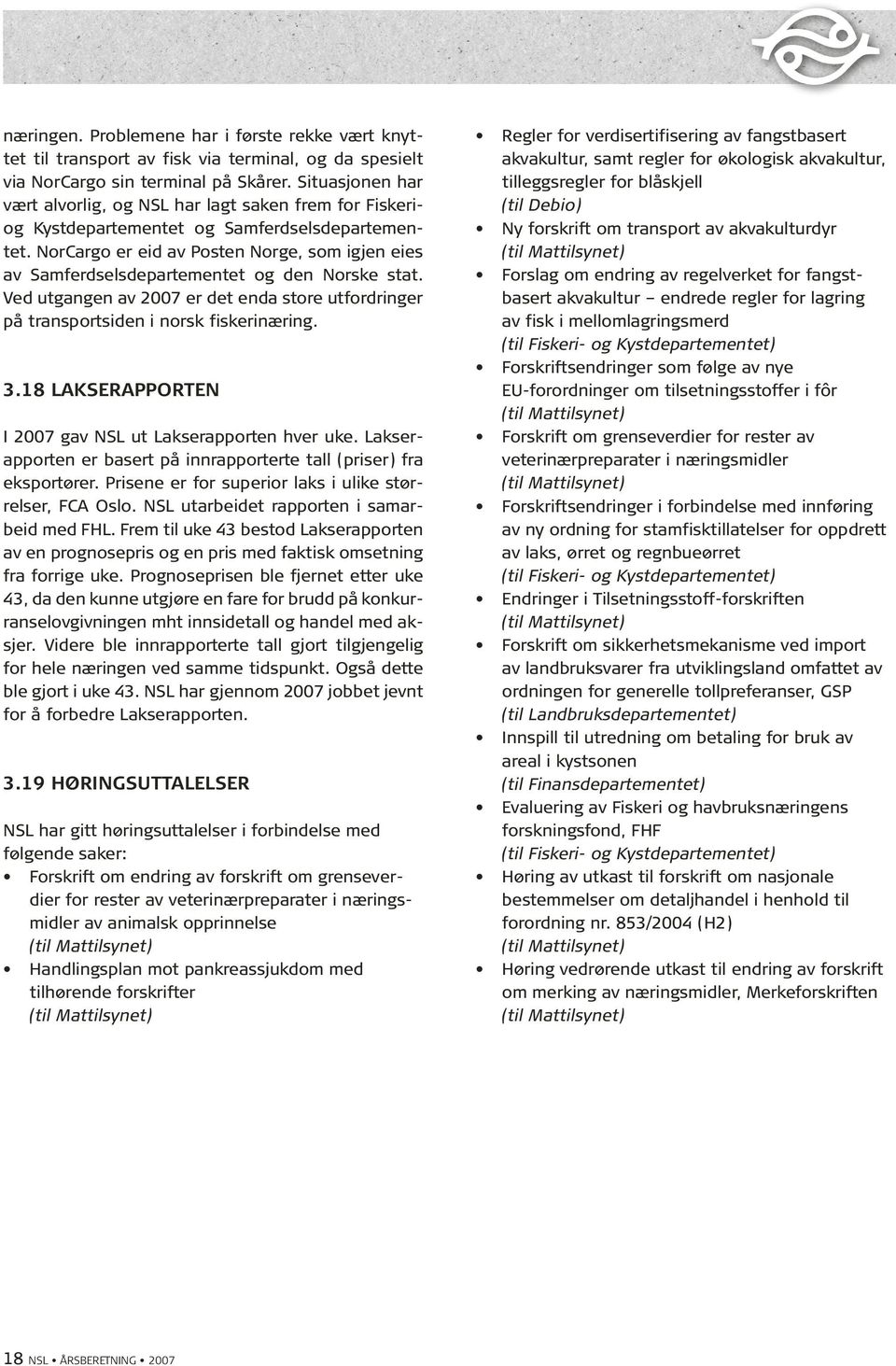 NorCargo er eid av Posten Norge, som igjen eies av Samferdselsdepartementet og den Norske stat. Ved utgangen av 2007 er det enda store utfordringer på transportsiden i norsk fiskerinæring. 3.