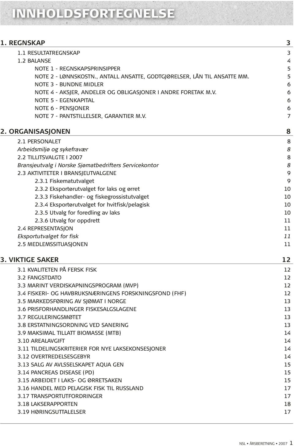 1 PERSONALET 8 Arbeidsmiljø og sykefravær 8 2.2 TILLITSVALGTE I 2007 8 Bransjeutvalg i Norske Sjømatbedrifters Servicekontor 8 2.3 AKTIVITETER I BRANSJEUTVALGENE 9 2.3.1 Fiskematutvalget 9 2.3.2 Eksportørutvalget for laks og ørret 10 2.