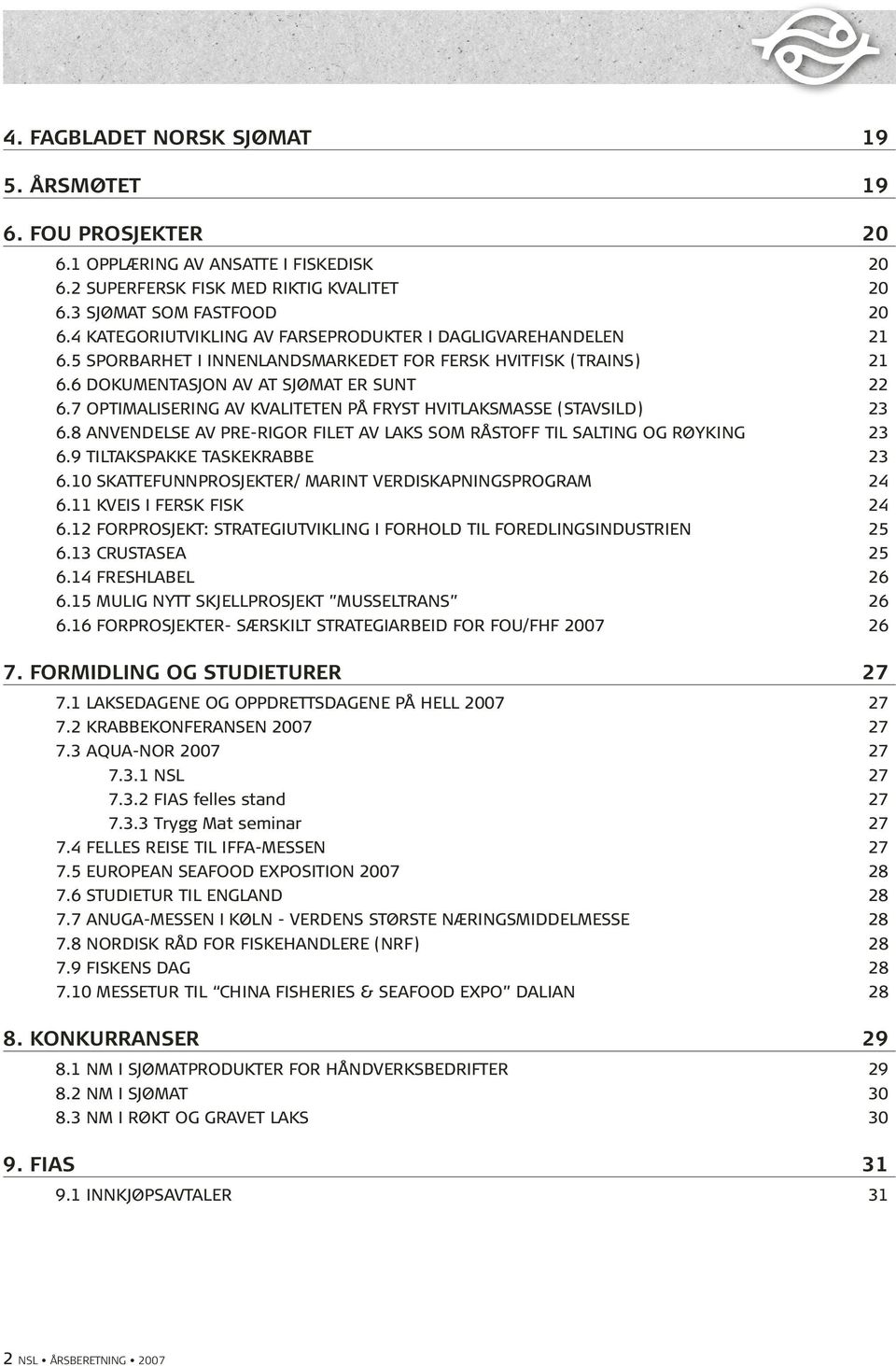 7 OPTIMALISERING AV KVALITETEN PÅ FRYST HVITLAKSMASSE (STAVSILD) 23 6.8 ANVENDELSE AV PRE-RIGOR FILET AV LAKS SOM RÅSTOFF TIL SALTING OG RØYKING 23 6.9 TILTAKSPAKKE TASKEKRABBE 23 6.