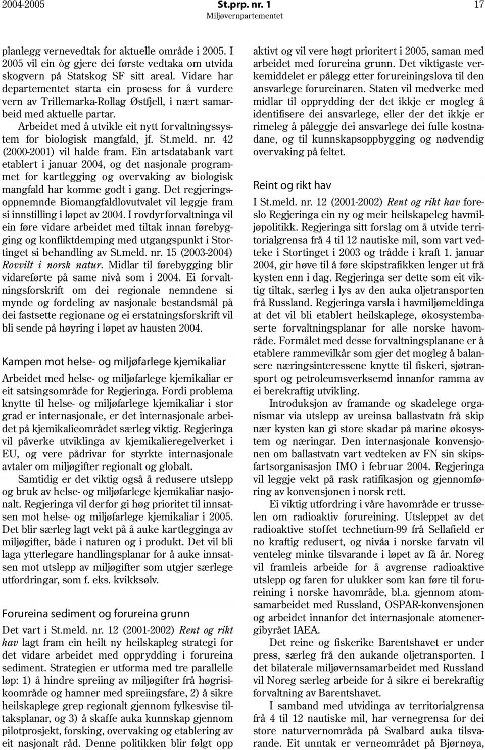 Arbeidet med å utvikle eit nytt forvaltningssystem for biologisk mangfald, jf. St.meld. nr. 42 (2000-2001) vil halde fram.