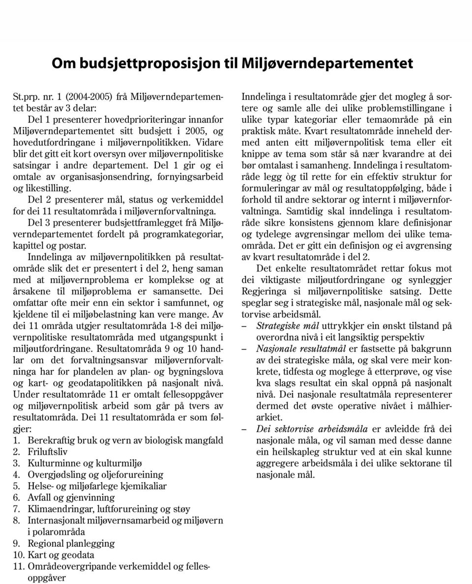 1 (2004-2005) frå Miljøverndepartementet består av 3 delar: Del 1 presenterer hovedprioriteringar innanfor Miljøverndepartementet sitt budsjett i 2005, og hovedutfordringane i miljøvernpolitikken.