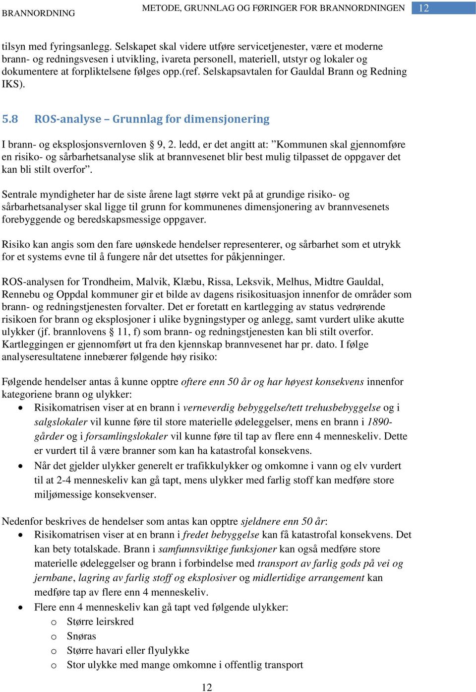 Selskapsavtalen for Gauldal Brann og Redning IKS). 5.8 ROS-analyse Grunnlag for dimensjonering I brann- og eksplosjonsvernloven 9, 2.
