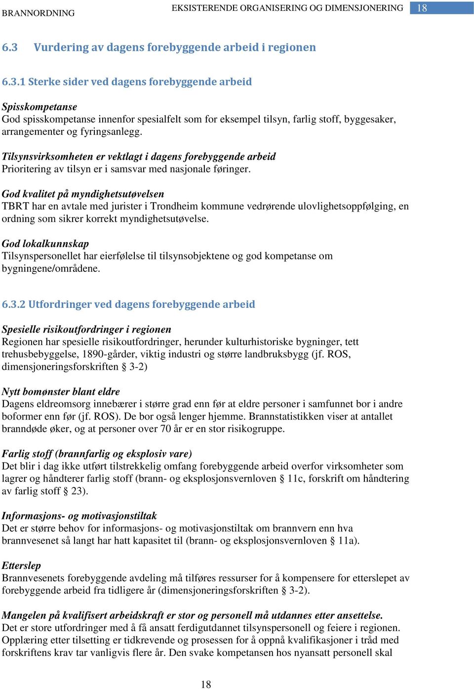 1 Sterke sider ved dagens forebyggende arbeid Spisskompetanse God spisskompetanse innenfor spesialfelt som for eksempel tilsyn, farlig stoff, byggesaker, arrangementer og fyringsanlegg.