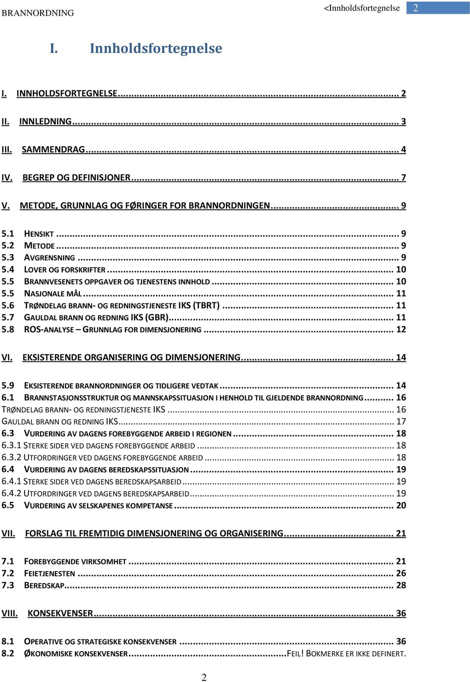 6 TRØNDELAG BRANN- OG REDNINGSTJENESTE IKS (TBRT)... 11 5.7 GAULDAL BRANN OG REDNING IKS (GBR)... 11 5.8 ROS-ANALYSE GRUNNLAG FOR DIMENSJONERING... 12 VI. EKSISTERENDE ORGANISERING OG DIMENSJONERING.