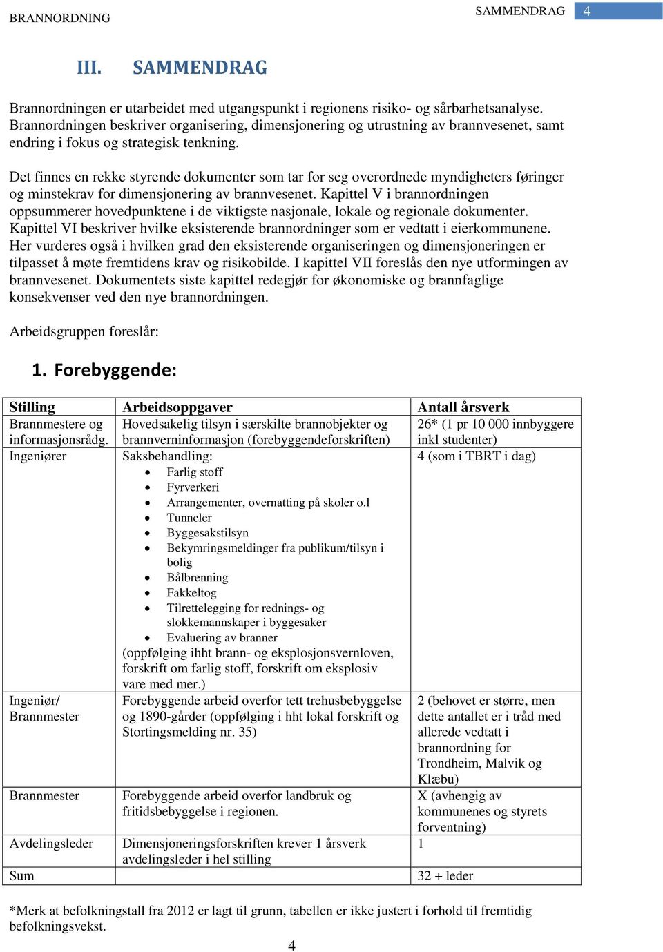 Det finnes en rekke styrende dokumenter som tar for seg overordnede myndigheters føringer og minstekrav for dimensjonering av brannvesenet.