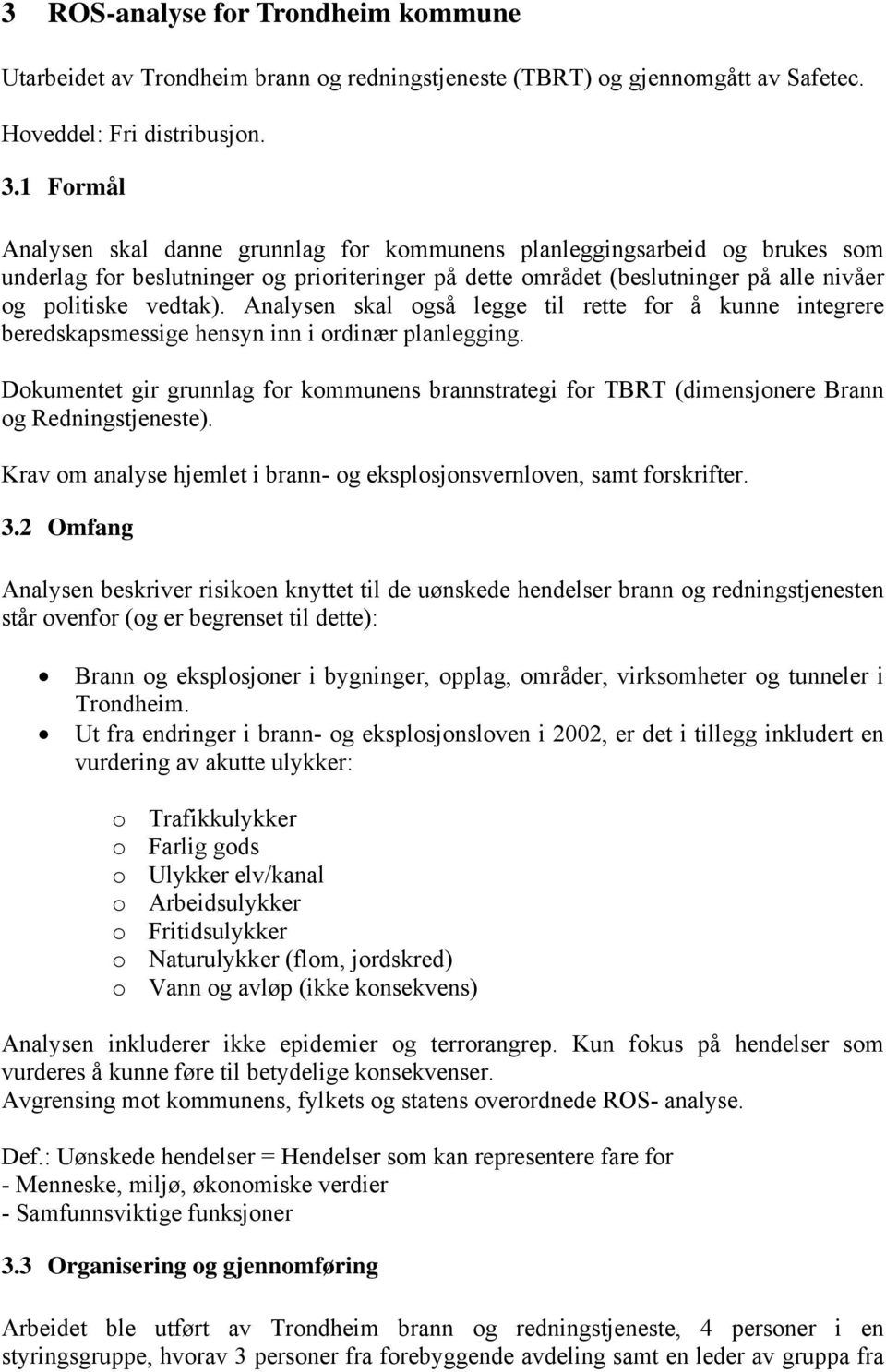 Analysen skal også legge til rette for å kunne integrere beredskapsmessige hensyn inn i ordinær planlegging.