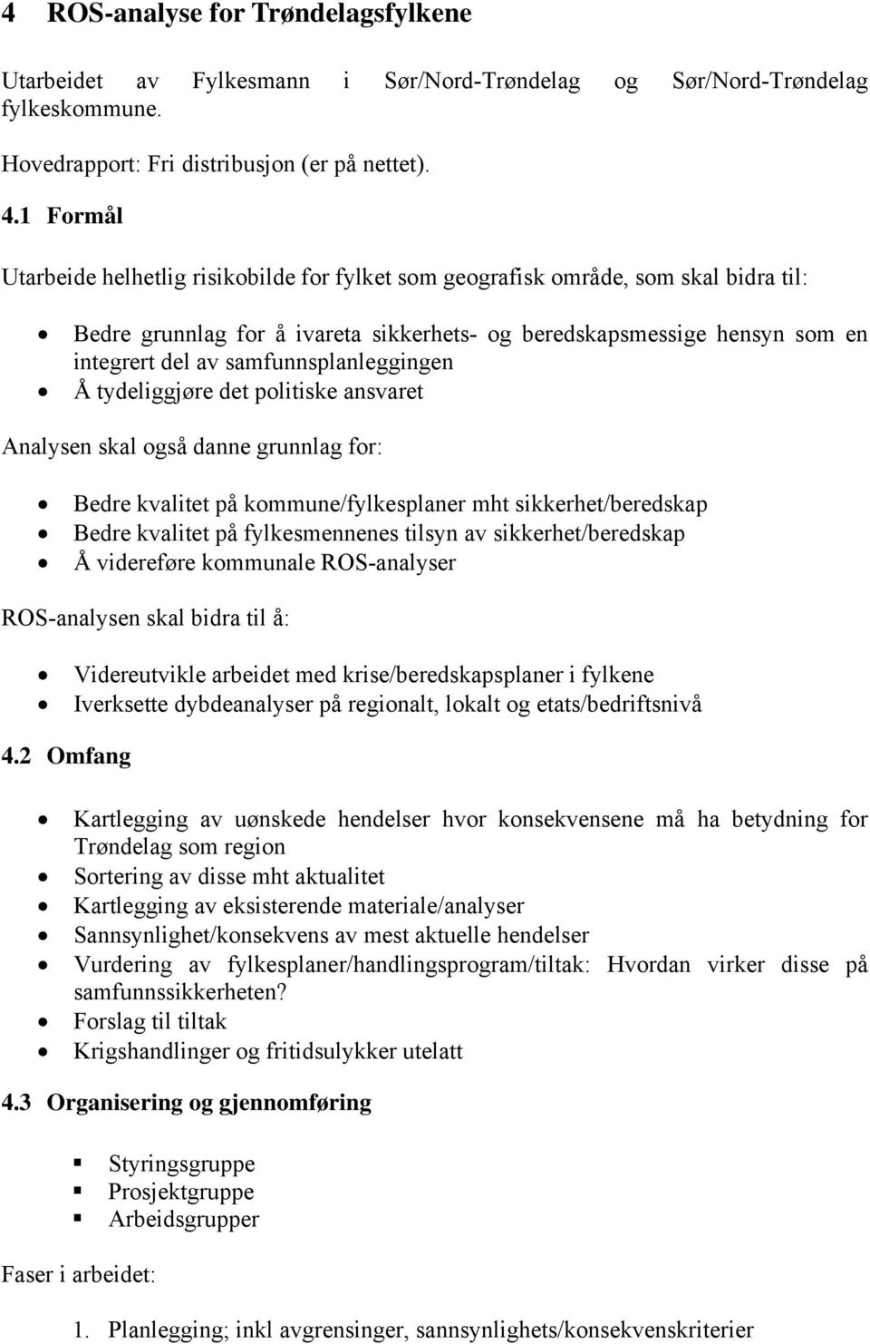 samfunnsplanleggingen Å tydeliggjøre det politiske ansvaret Analysen skal også danne grunnlag for: Bedre kvalitet på kommune/fylkesplaner mht sikkerhet/beredskap Bedre kvalitet på fylkesmennenes