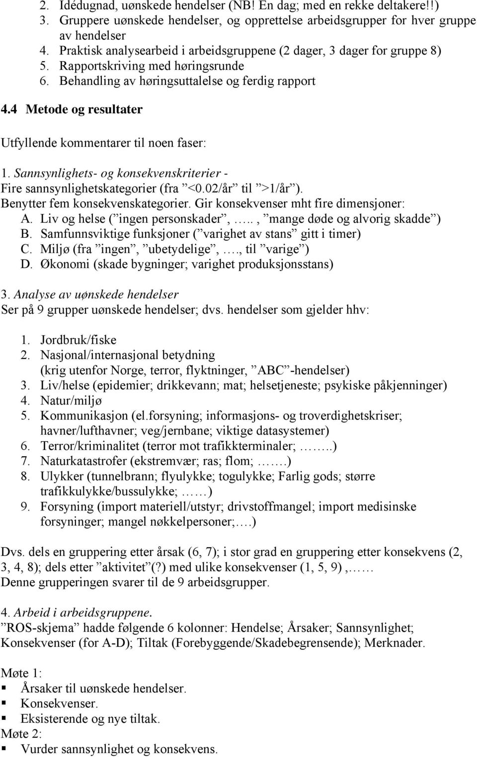 4 Metode og resultater Utfyllende kommentarer til noen faser: 1. Sannsynlighets- og konsekvenskriterier - Fire sannsynlighetskategorier (fra <0.02/år til >1/år ). Benytter fem konsekvenskategorier.