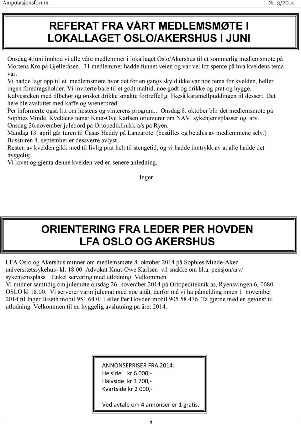 Vi hadde lagt opp til et medlemsmøte hvor det for en gangs skyld ikke var noe tema for kvelden, heller ingen foredragsholder. Vi inviterte bare til et godt måltid, noe godt og drikke og prat og hygge.