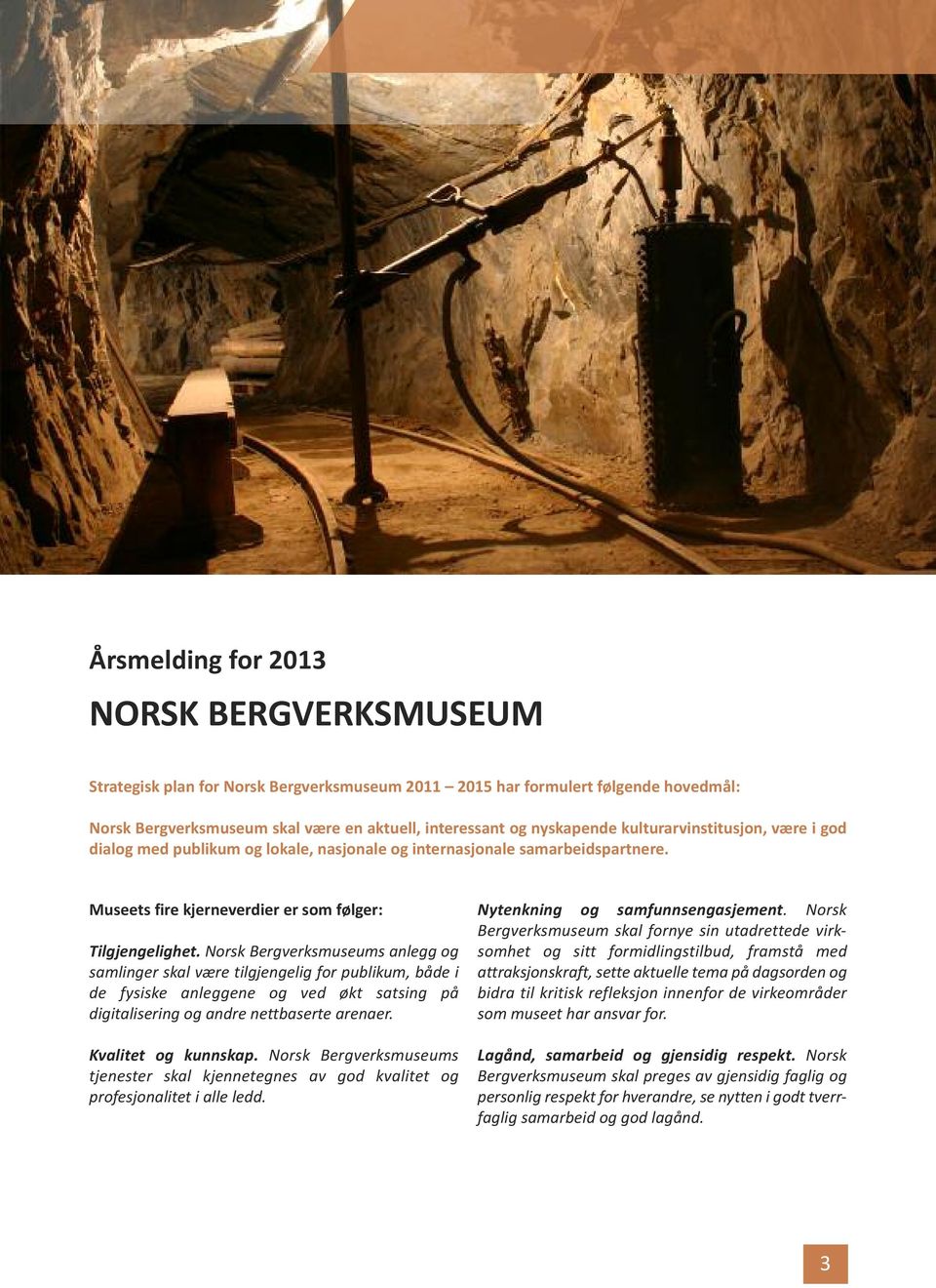 Norsk Bergverksmuseums anlegg og samlinger skal være tilgjengelig for publikum, både i de fysiske anleggene og ved økt satsing på digitalisering og andre nettbaserte arenaer. Kvalitet og kunnskap.