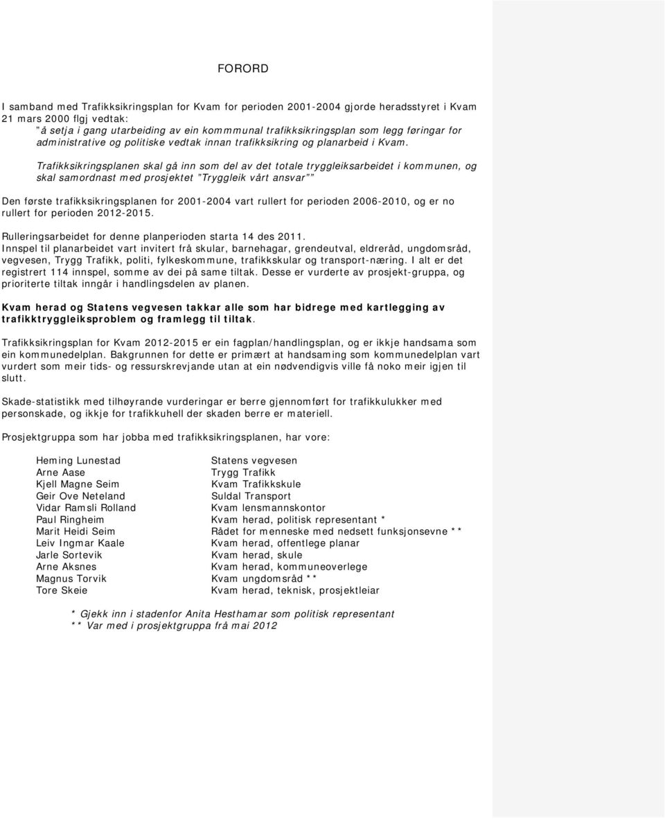 Trafikksikringsplanen skal gå inn som del av det totale tryggleiksarbeidet i kommunen, og skal samordnast med prosjektet Tryggleik vårt ansvar Den første trafikksikringsplanen for 2001-2004 vart