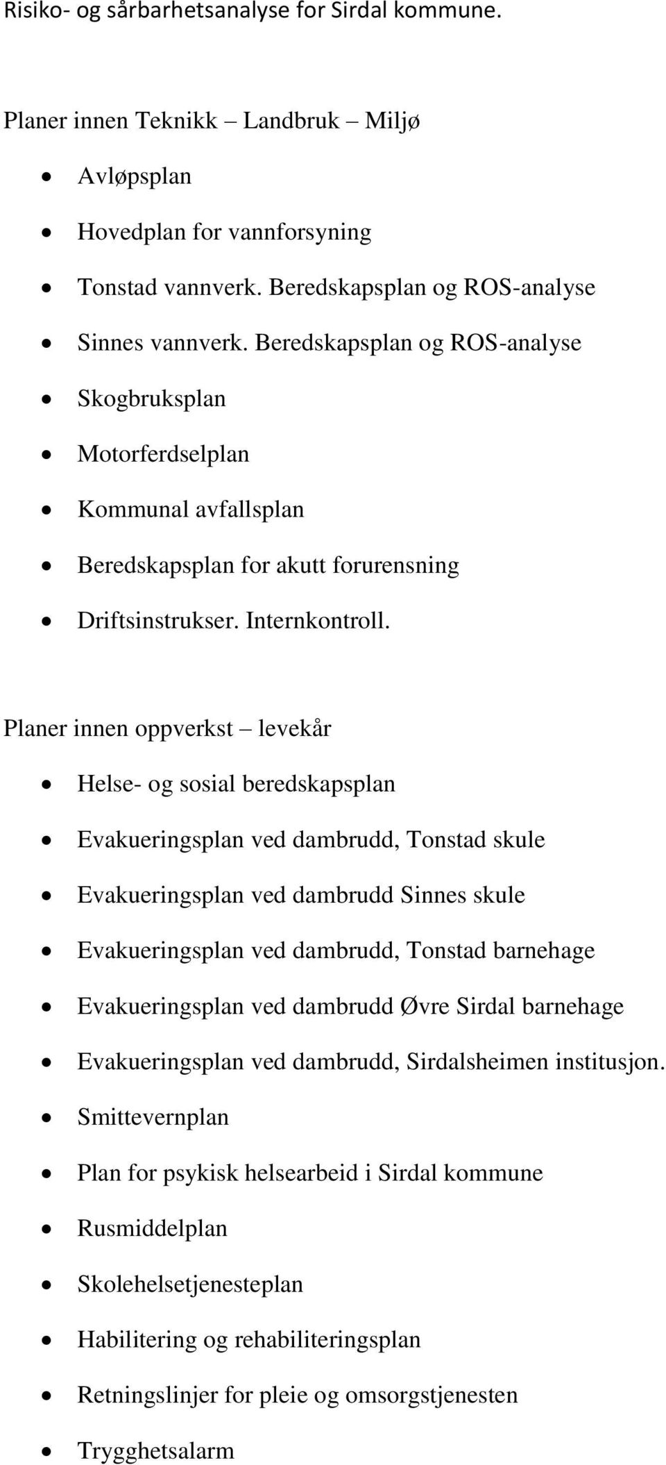 Planer innen oppverkst levekår Helse- og sosial beredskapsplan Evakueringsplan ved dambrudd, Tonstad skule Evakueringsplan ved dambrudd Sinnes skule Evakueringsplan ved dambrudd, Tonstad barnehage