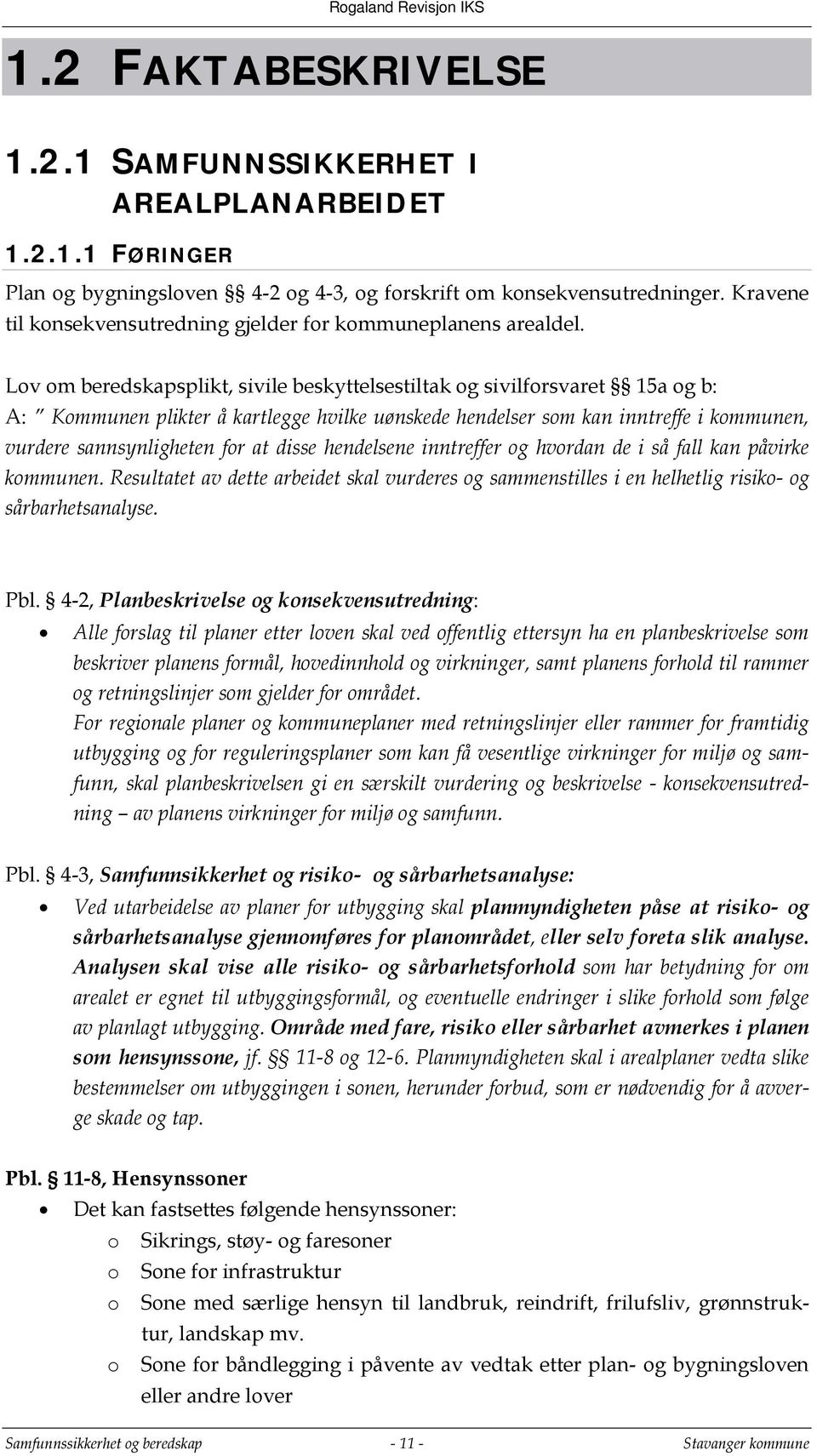 Lov om beredskapsplikt, sivile beskyttelsestiltak og sivilforsvaret 15a og b: A: Kommunen plikter å kartlegge hvilke uønskede hendelser som kan inntreffe i kommunen, vurdere sannsynligheten for at