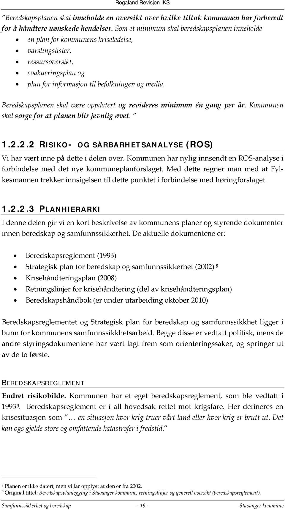 Beredskapsplanen skal være oppdatert og revideres minimum én gang per år. Kommunen skal sørge for at planen blir jevnlig øvet. 1.2.