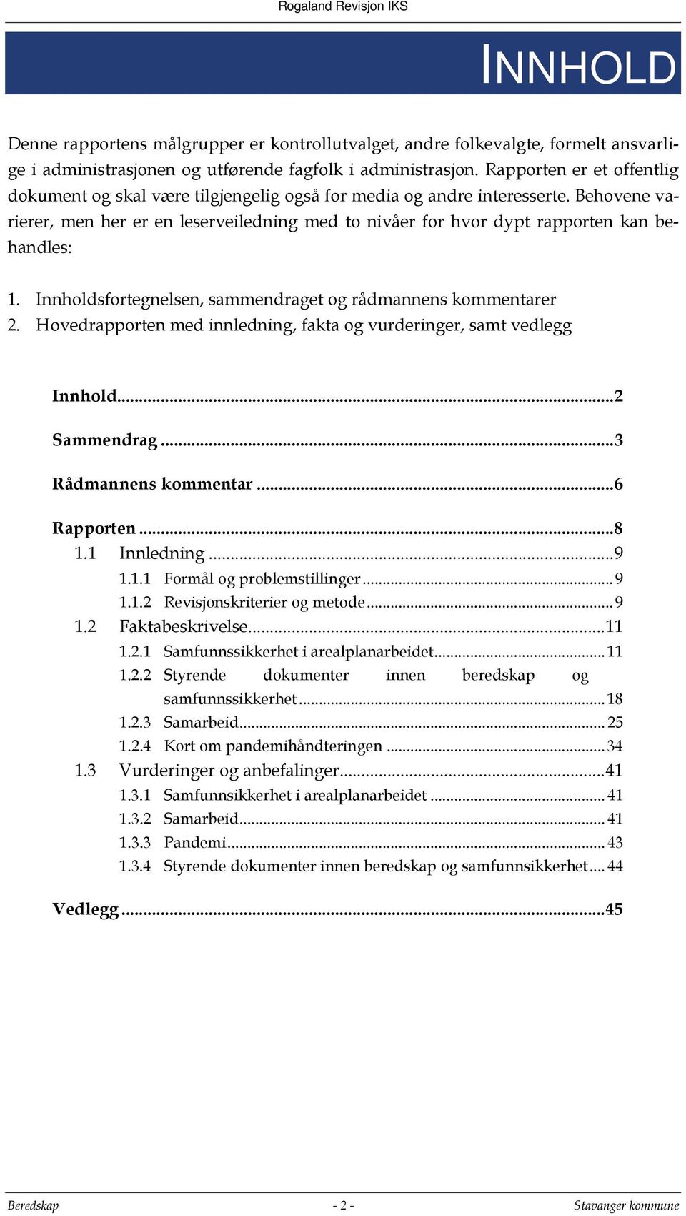 Behovene varierer, men her er en leserveiledning med to nivåer for hvor dypt rapporten kan behandles: 1. Innholdsfortegnelsen, sammendraget og rådmannens kommentarer 2.