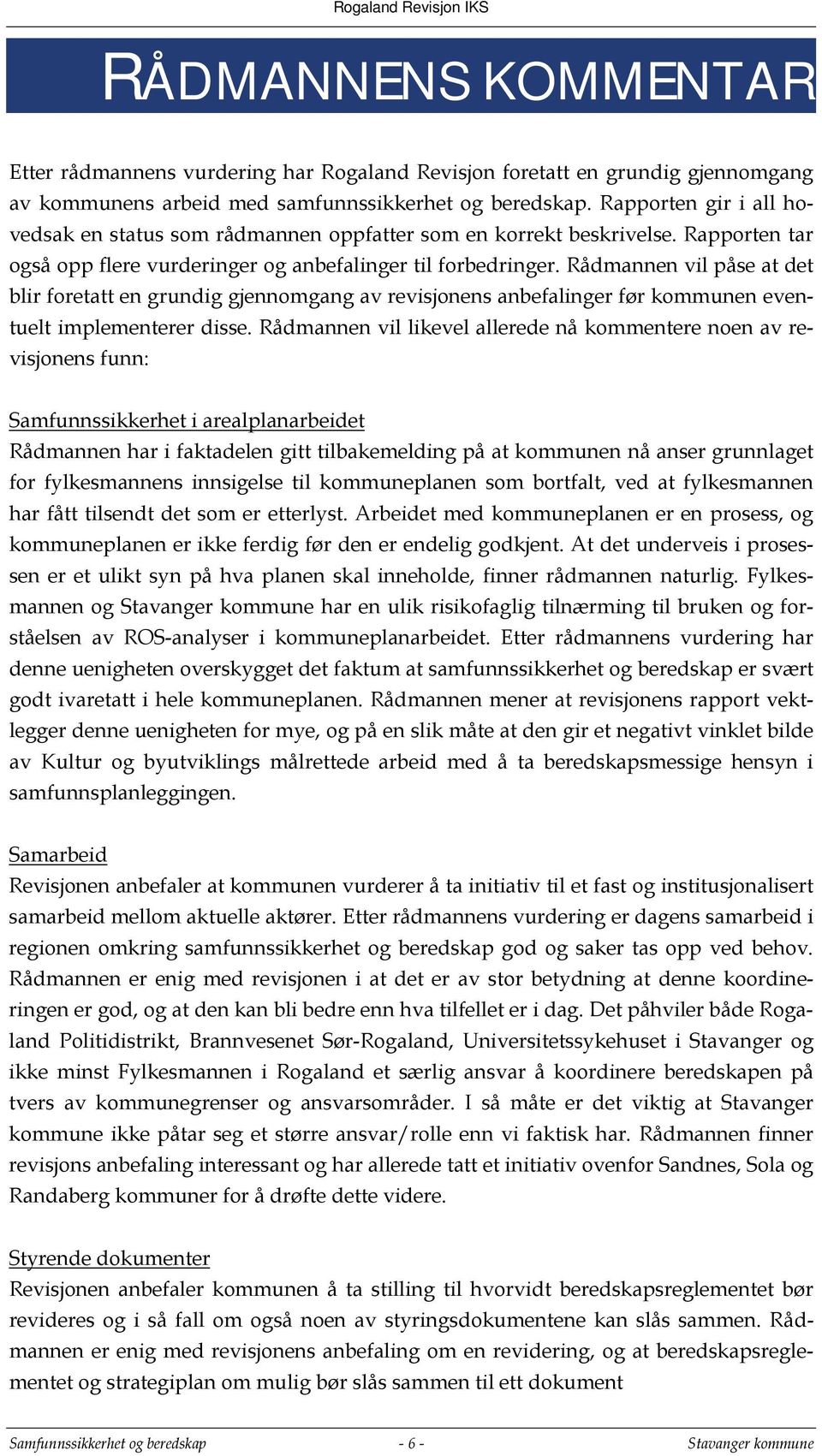 Rådmannen vil påse at det blir foretatt en grundig gjennomgang av revisjonens anbefalinger før kommunen eventuelt implementerer disse.